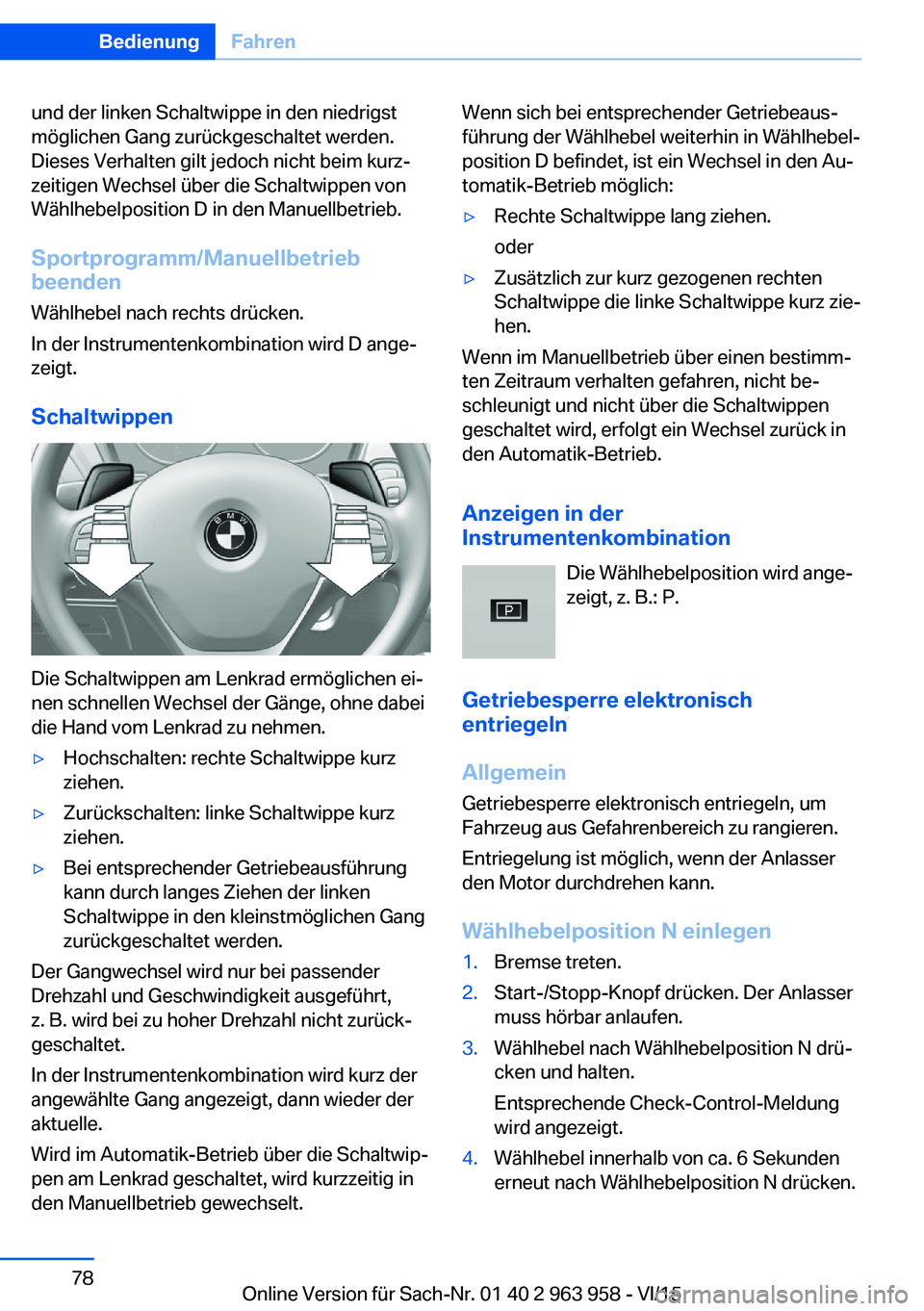 BMW 4 SERIES COUPE 2016 Betriebsanleitungen (in German) und der linken Schaltwippe in den niedrigst
möglichen Gang zurückgeschaltet werden.
Dieses Verhalten gilt jedoch nicht beim kurz‐
zeitigen Wechsel über die Schaltwippen von
Wählhebelposition D i BMW 4 SERIES COUPE 2016 Betriebsanleitungen (in German) und der linken Schaltwippe in den niedrigst
möglichen Gang zurückgeschaltet werden.
Dieses Verhalten gilt jedoch nicht beim kurz‐
zeitigen Wechsel über die Schaltwippen von
Wählhebelposition D i