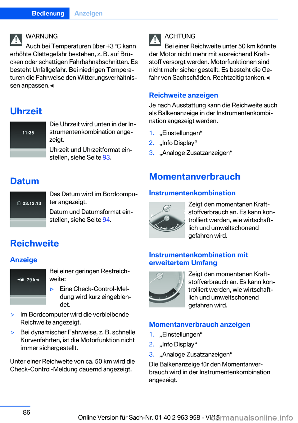 BMW 4 SERIES COUPE 2016 Betriebsanleitungen (in German) WARNUNG
Auch bei Temperaturen über +3 ℃ kann
erhöhte Glättegefahr bestehen, z. B. auf Brü‐
cken oder schattigen Fahrbahnabschnitten. Es
besteht Unfallgefahr. Bei niedrigen Tempera‐
turen die BMW 4 SERIES COUPE 2016 Betriebsanleitungen (in German) WARNUNG
Auch bei Temperaturen über +3 ℃ kann
erhöhte Glättegefahr bestehen, z. B. auf Brü‐
cken oder schattigen Fahrbahnabschnitten. Es
besteht Unfallgefahr. Bei niedrigen Tempera‐
turen die