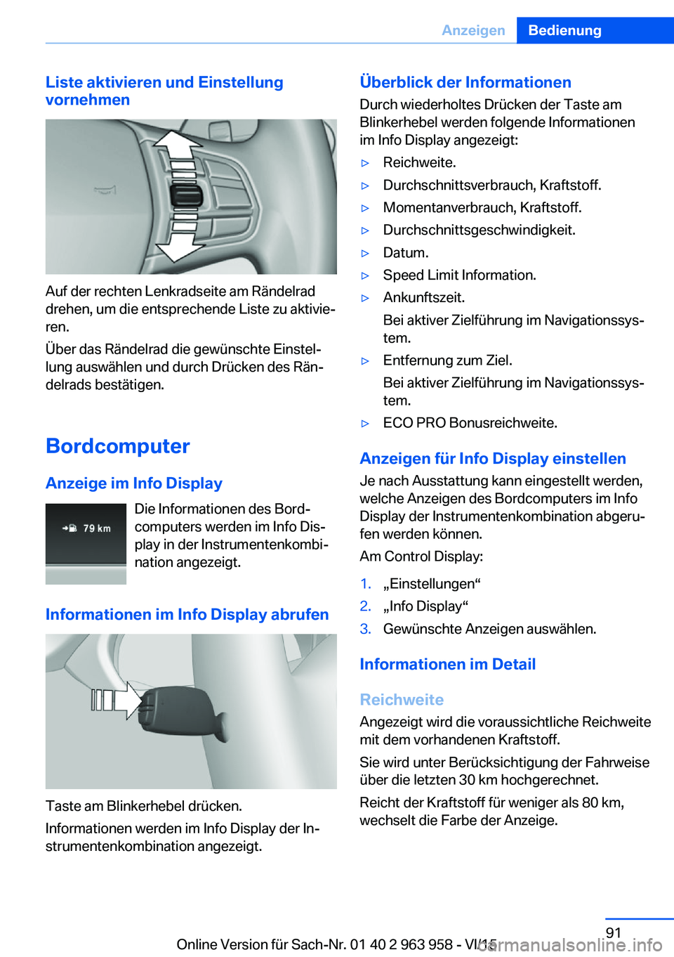 BMW 4 SERIES COUPE 2016 Betriebsanleitungen (in German) Liste aktivieren und Einstellung
vornehmen
Auf der rechten Lenkradseite am Rändelrad
drehen, um die entsprechende Liste zu aktivie‐
ren.
Über das Rändelrad die gewünschte Einstel‐
lung auswäh BMW 4 SERIES COUPE 2016 Betriebsanleitungen (in German) Liste aktivieren und Einstellung
vornehmen
Auf der rechten Lenkradseite am Rändelrad
drehen, um die entsprechende Liste zu aktivie‐
ren.
Über das Rändelrad die gewünschte Einstel‐
lung auswäh
