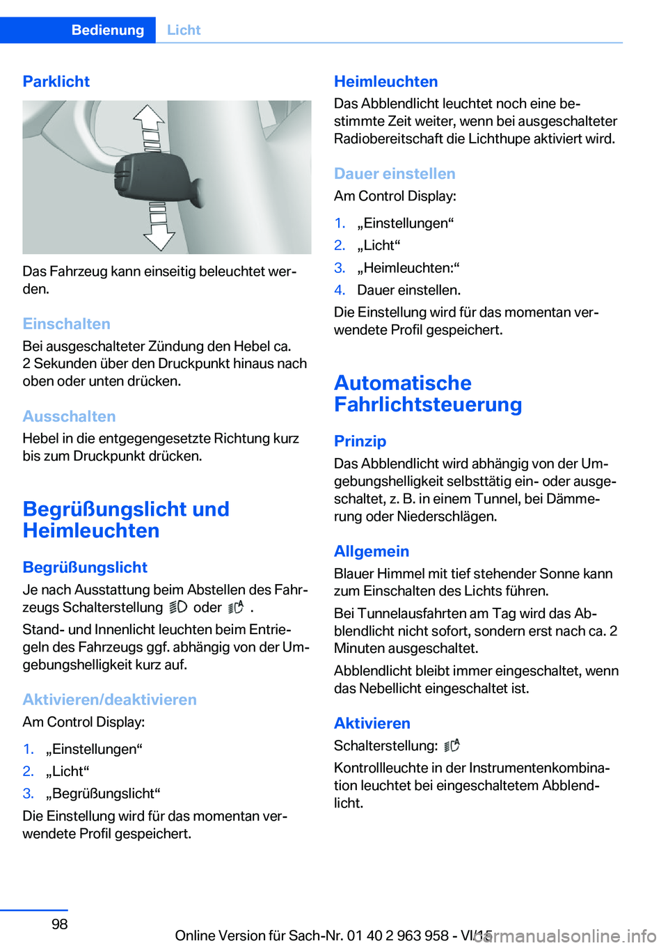 BMW 4 SERIES COUPE 2016 Betriebsanleitungen (in German) Parklicht
Das Fahrzeug kann einseitig beleuchtet wer‐
den.
Einschalten Bei ausgeschalteter Zündung den Hebel ca.
2 Sekunden über den Druckpunkt hinaus nach
oben oder unten drücken.
Ausschalten He BMW 4 SERIES COUPE 2016 Betriebsanleitungen (in German) Parklicht
Das Fahrzeug kann einseitig beleuchtet wer‐
den.
Einschalten Bei ausgeschalteter Zündung den Hebel ca.
2 Sekunden über den Druckpunkt hinaus nach
oben oder unten drücken.
Ausschalten He