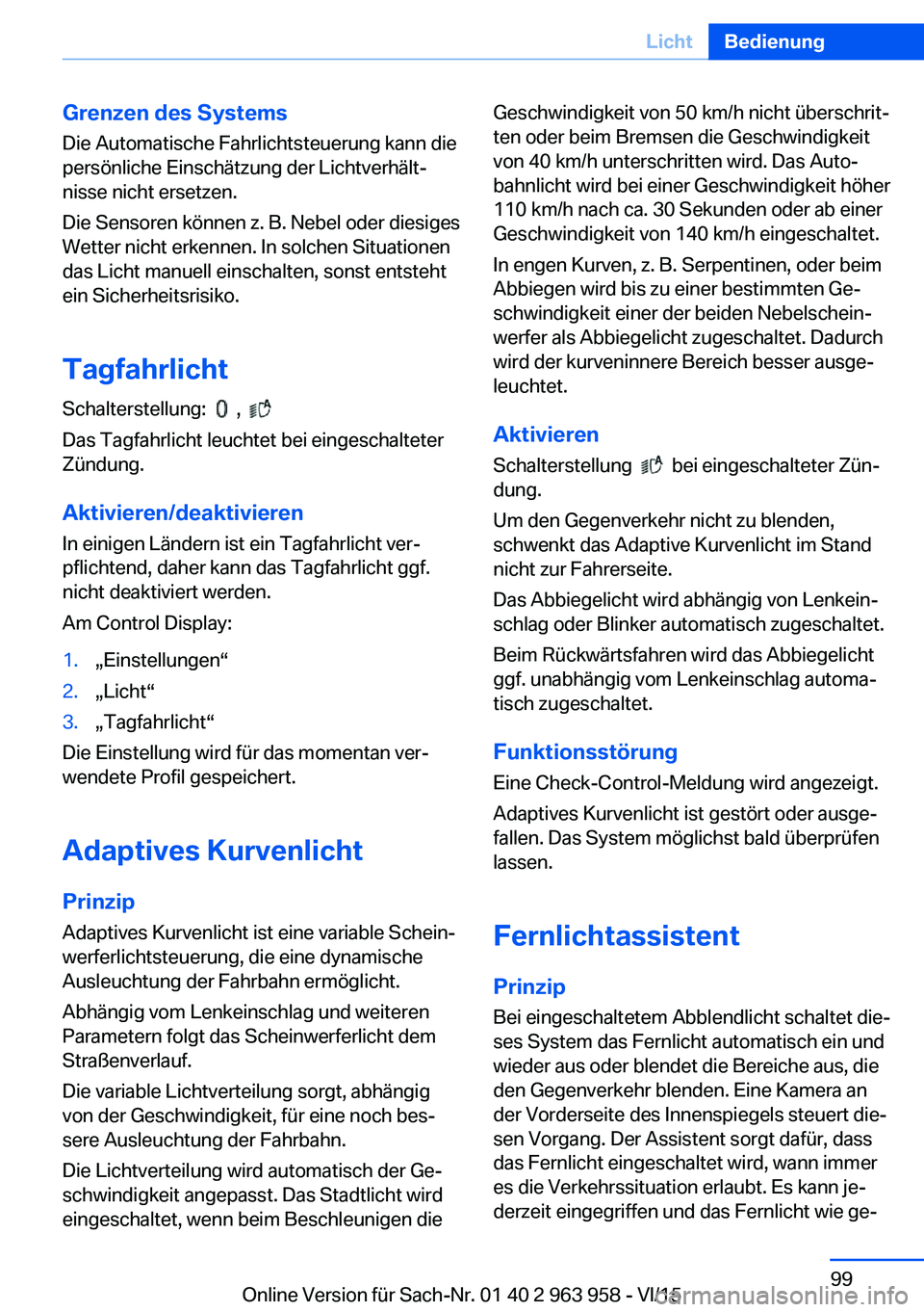 BMW 4 SERIES COUPE 2016 Betriebsanleitungen (in German) Grenzen des SystemsDie Automatische Fahrlichtsteuerung kann die
persönliche Einschätzung der Lichtverhält‐
nisse nicht ersetzen.
Die Sensoren können z. B. Nebel oder diesiges
Wetter nicht erkenn BMW 4 SERIES COUPE 2016 Betriebsanleitungen (in German) Grenzen des SystemsDie Automatische Fahrlichtsteuerung kann die
persönliche Einschätzung der Lichtverhält‐
nisse nicht ersetzen.
Die Sensoren können z. B. Nebel oder diesiges
Wetter nicht erkenn