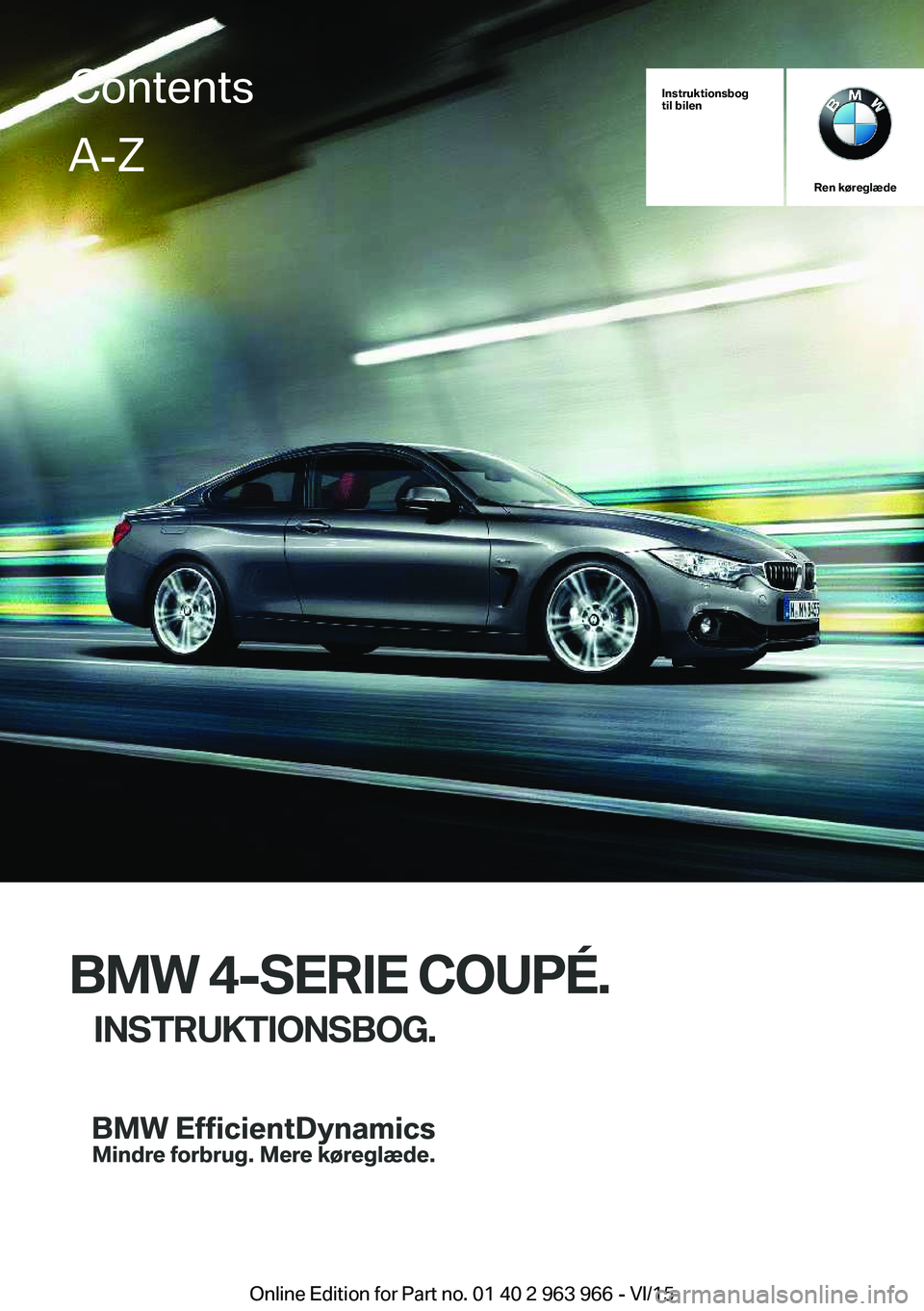 BMW 4 SERIES COUPE 2016  InstruktionsbØger (in Danish) Instruktionsbog
til bilen
Ren køreglæde
BMW 4-SERIE COUPÉ.
INSTRUKTIONSBOG.
ContentsA-Z
Online Edition for Part no. 01 40 2 963 966 - VI/15   