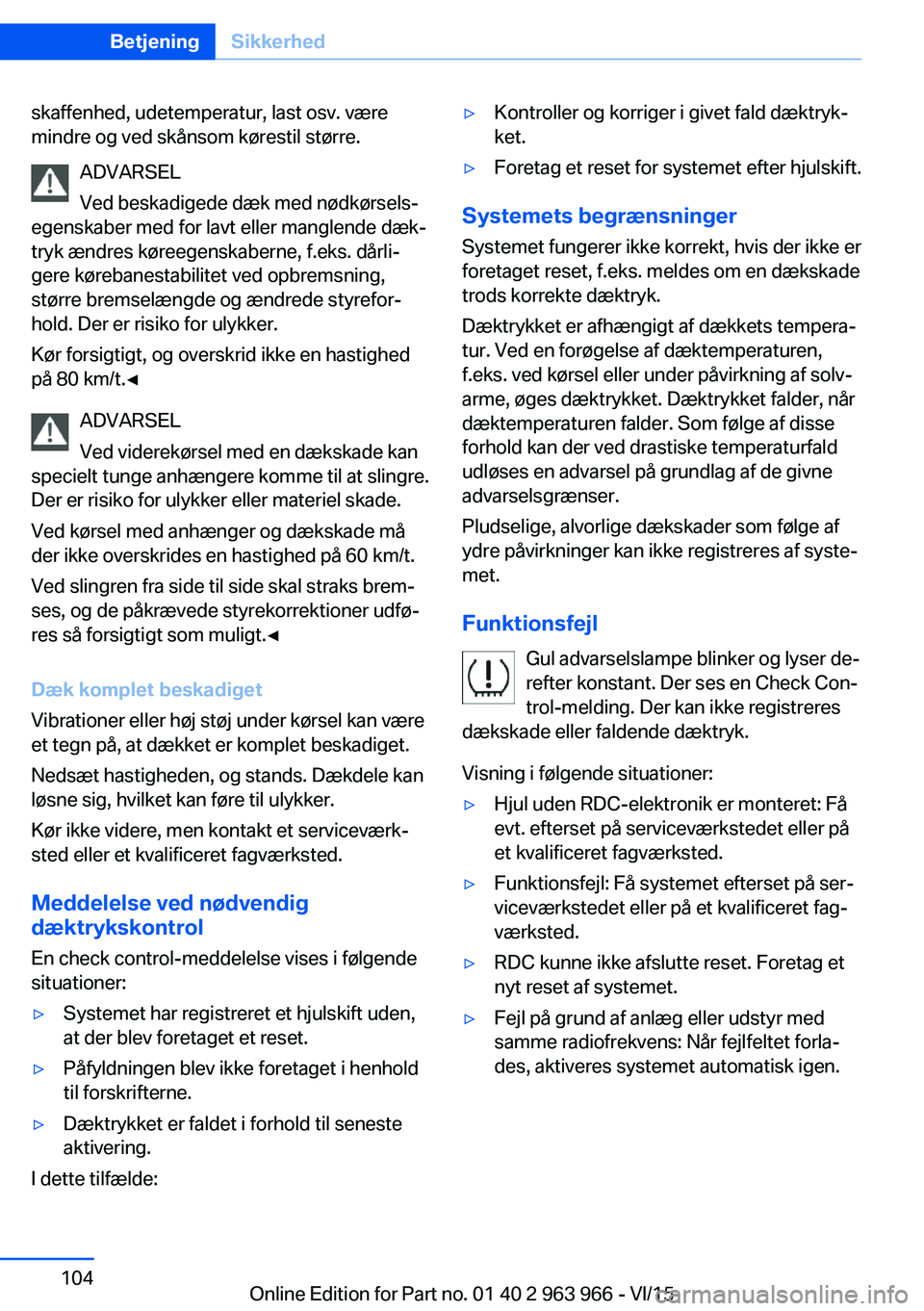 BMW 4 SERIES COUPE 2016  InstruktionsbØger (in Danish) skaffenhed, udetemperatur, last osv. være
mindre og ved skånsom kørestil større.
ADVARSEL
Ved beskadigede dæk med nødkørsels‐
egenskaber med for lavt eller manglende dæk‐
tryk ændres kør