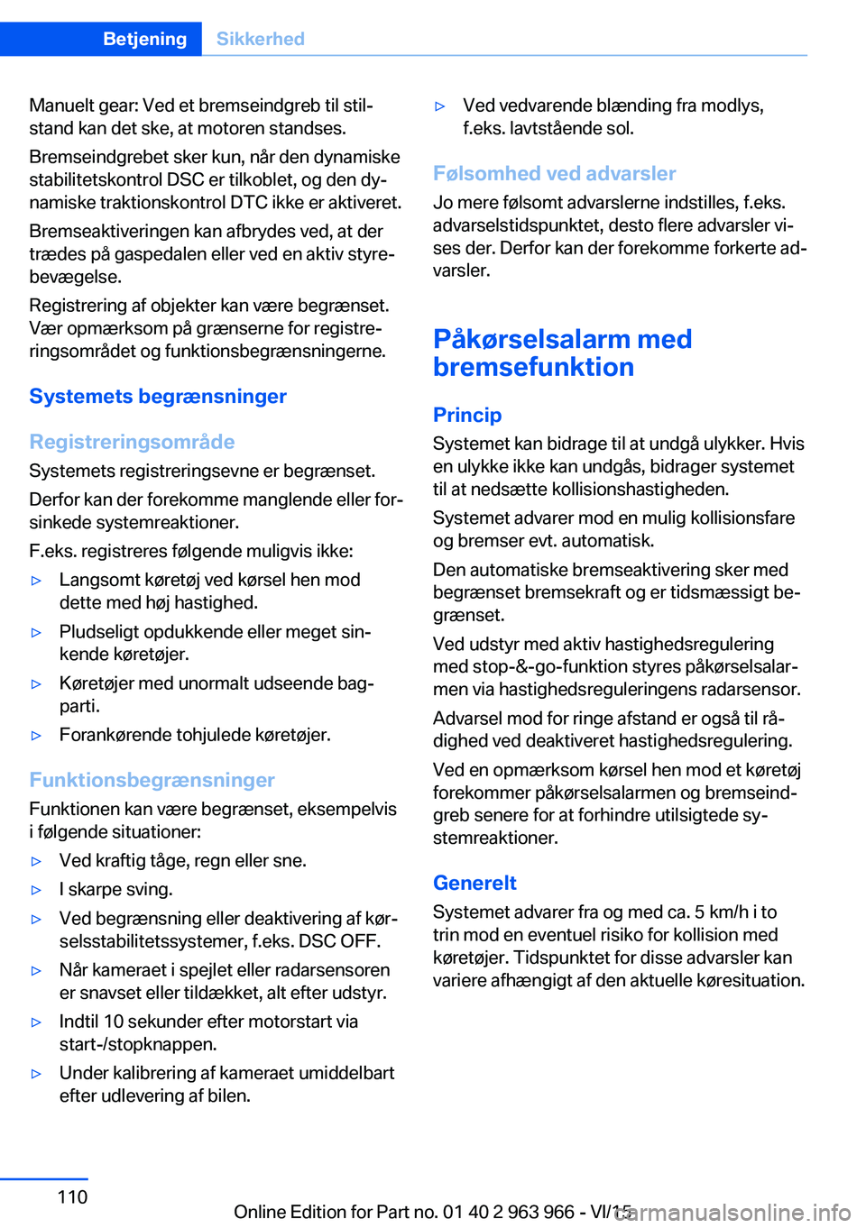 BMW 4 SERIES COUPE 2016 InstruktionsbØger (in Danish) Manuelt gear: Ved et bremseindgreb til stil‐
stand kan det ske, at motoren standses.
Bremseindgrebet sker kun, når den dynamiske
stabilitetskontrol DSC er tilkoblet, og den dy‐
namiske traktionsk BMW 4 SERIES COUPE 2016 InstruktionsbØger (in Danish) Manuelt gear: Ved et bremseindgreb til stil‐
stand kan det ske, at motoren standses.
Bremseindgrebet sker kun, når den dynamiske
stabilitetskontrol DSC er tilkoblet, og den dy‐
namiske traktionsk