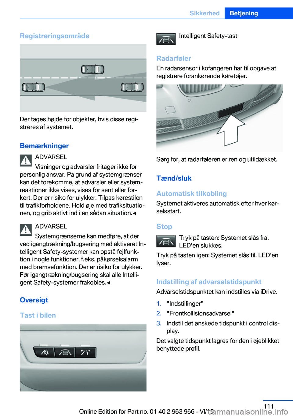 BMW 4 SERIES COUPE 2016 InstruktionsbØger (in Danish) Registreringsområde
Der tages højde for objekter, hvis disse regi‐
streres af systemet.
Bemærkninger ADVARSEL
Visninger og advarsler fritager ikke for
personlig ansvar. På grund af systemgrænse BMW 4 SERIES COUPE 2016 InstruktionsbØger (in Danish) Registreringsområde
Der tages højde for objekter, hvis disse regi‐
streres af systemet.
Bemærkninger ADVARSEL
Visninger og advarsler fritager ikke for
personlig ansvar. På grund af systemgrænse