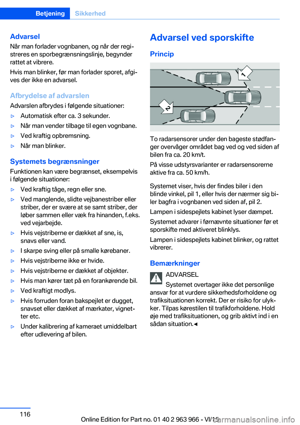 BMW 4 SERIES COUPE 2016 InstruktionsbØger (in Danish) Advarsel
Når man forlader vognbanen, og når der regi‐
streres en sporbegrænsningslinje, begynder
rattet at vibrere.
Hvis man blinker, før man forlader sporet, afgi‐
ves der ikke en advarsel.
A BMW 4 SERIES COUPE 2016 InstruktionsbØger (in Danish) Advarsel
Når man forlader vognbanen, og når der regi‐
streres en sporbegrænsningslinje, begynder
rattet at vibrere.
Hvis man blinker, før man forlader sporet, afgi‐
ves der ikke en advarsel.
A