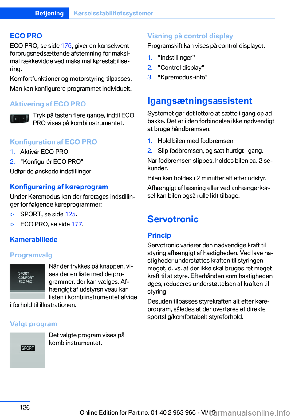 BMW 4 SERIES COUPE 2016  InstruktionsbØger (in Danish) ECO PROECO PRO, se side  176, giver en konsekvent
forbrugsnedsættende afstemning for maksi‐
mal rækkevidde ved maksimal kørestabilise‐
ring.
Komfortfunktioner og motorstyring tilpasses.
Man kan