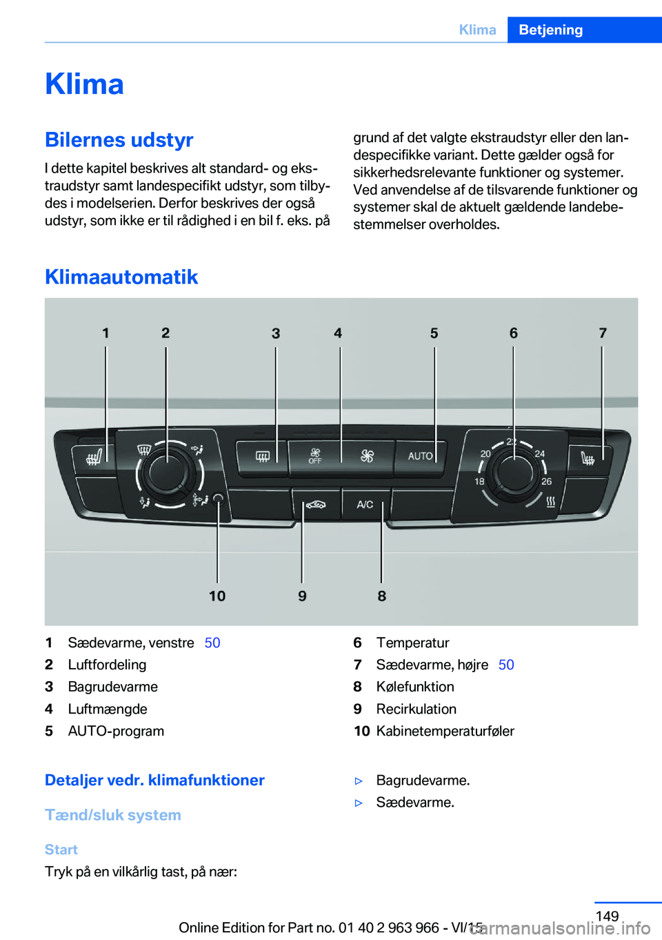 BMW 4 SERIES COUPE 2016  InstruktionsbØger (in Danish) KlimaBilernes udstyrI dette kapitel beskrives alt standard- og eks‐
traudstyr samt landespecifikt udstyr, som tilby‐
des i modelserien. Derfor beskrives der også
udstyr, som ikke er til rådighed