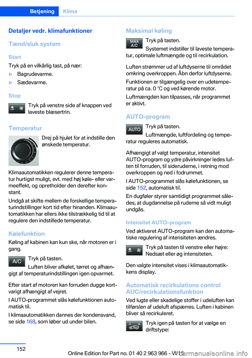 BMW 4 SERIES COUPE 2016  InstruktionsbØger (in Danish) Detaljer vedr. klimafunktioner
Tænd/sluk system
Start
Tryk på en vilkårlig tast, på nær:▷Bagrudevarme.▷Sædevarme.
Stop
Tryk på venstre side af knappen ved
laveste blæsertrin.
Temperatur Dr