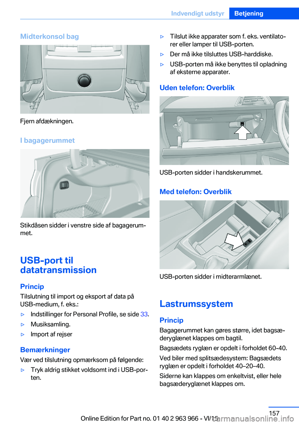 BMW 4 SERIES COUPE 2016  InstruktionsbØger (in Danish) Midterkonsol bag
Fjern afdækningen.
I bagagerummet
Stikdåsen sidder i venstre side af bagagerum‐
met.
USB-port til
datatransmission
Princip
Tilslutning til import og eksport af data på
USB-medium