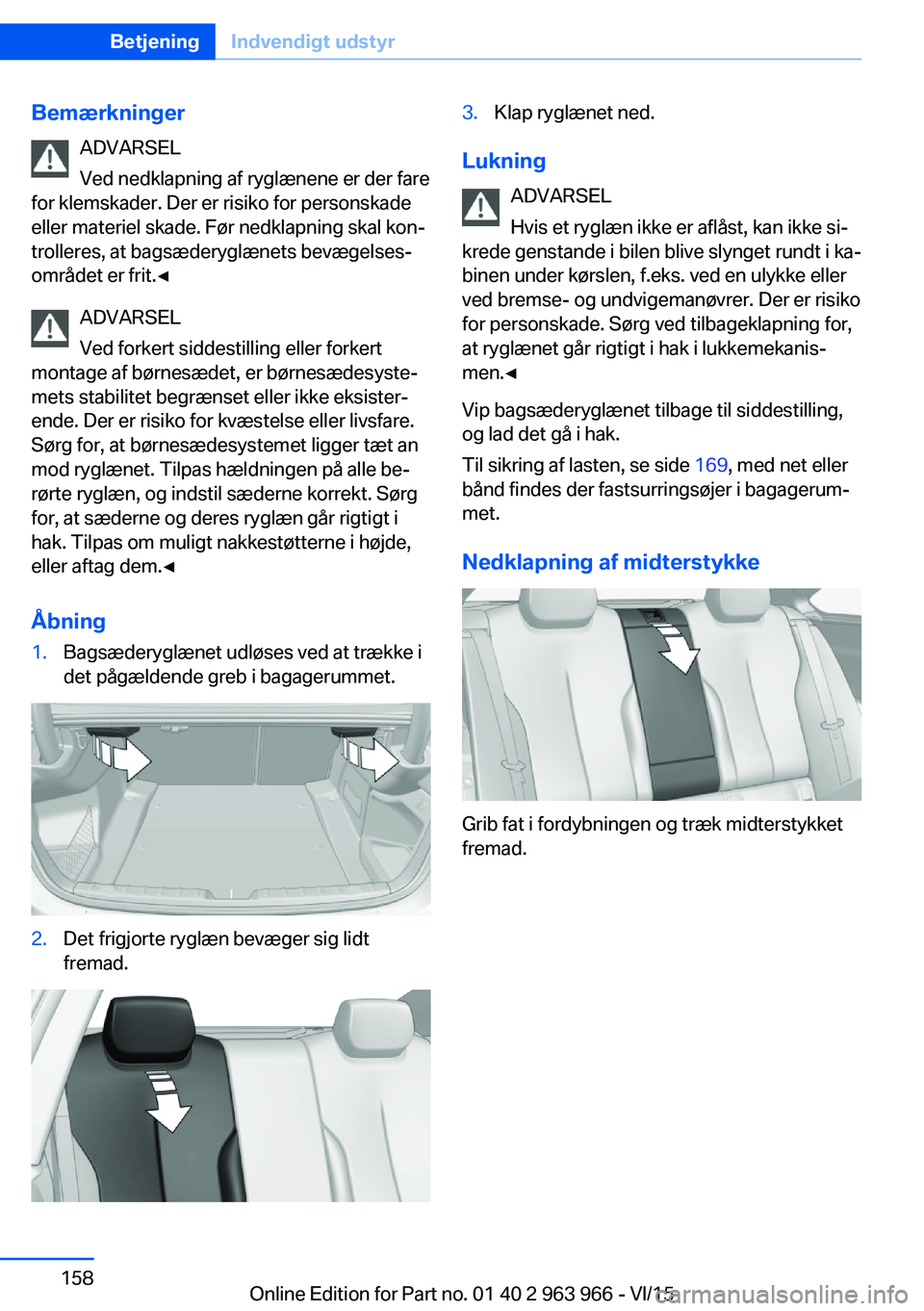 BMW 4 SERIES COUPE 2016  InstruktionsbØger (in Danish) BemærkningerADVARSEL
Ved nedklapning af ryglænene er der fare
for klemskader. Der er risiko for personskade
eller materiel skade. Før nedklapning skal kon‐
trolleres, at bagsæderyglænets bevæg