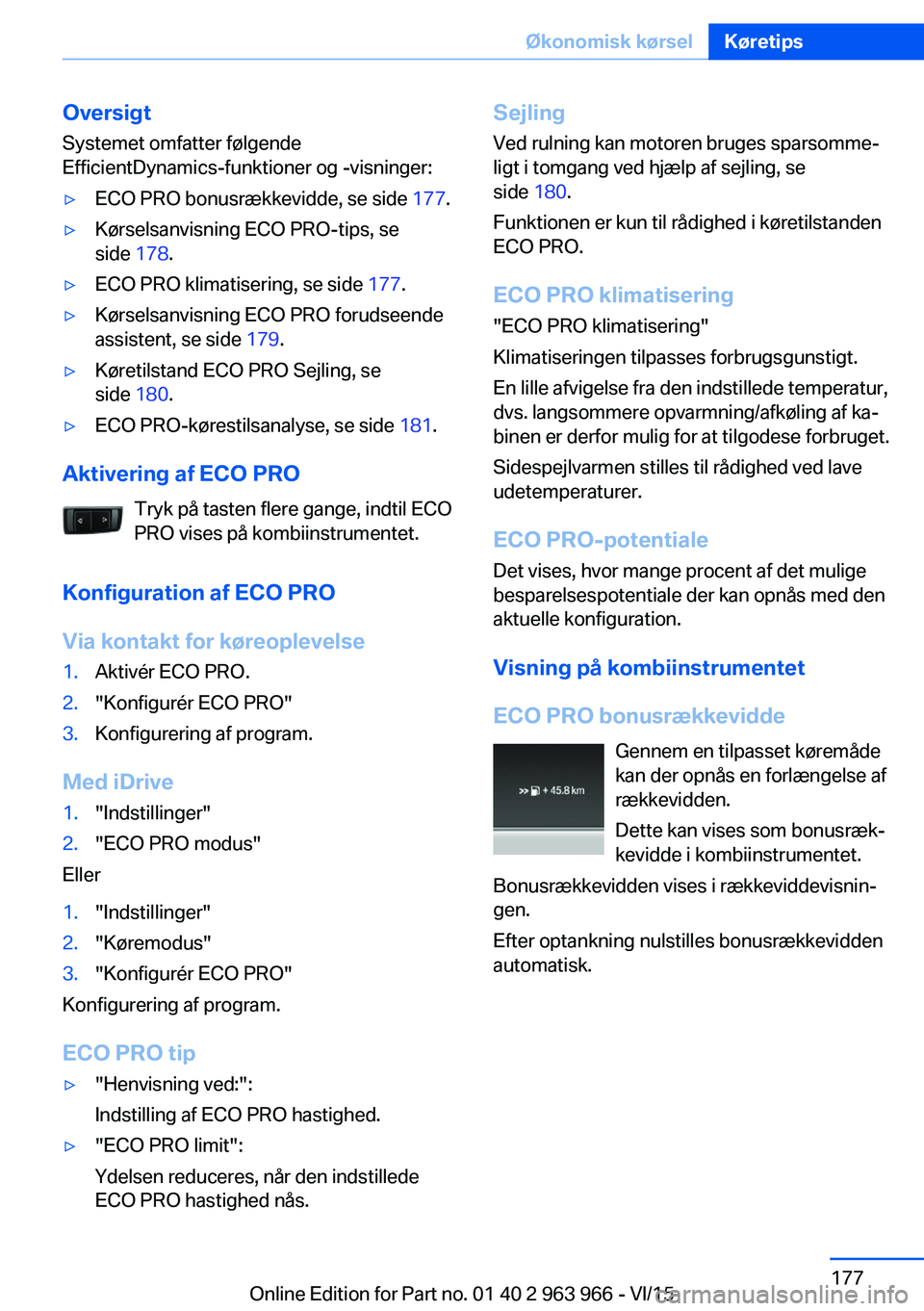 BMW 4 SERIES COUPE 2016  InstruktionsbØger (in Danish) Oversigt
Systemet omfatter følgende
EfficientDynamics-funktioner og -visninger:▷ECO PRO bonusrækkevidde, se side  177.▷Kørselsanvisning ECO PRO-tips, se
side  178.▷ECO PRO klimatisering, se s