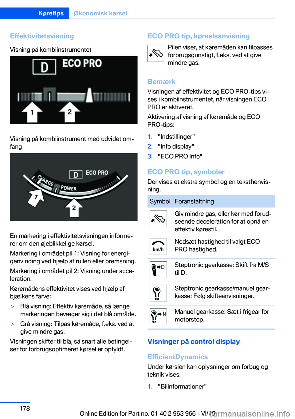 BMW 4 SERIES COUPE 2016  InstruktionsbØger (in Danish) EffektivitetsvisningVisning på kombiinstrumentetVisning på kombiinstrument med udvidet om‐
fang
En markering i effektivitetsvisningen informe‐
rer om den øjeblikkelige kørsel.
Markering i omr