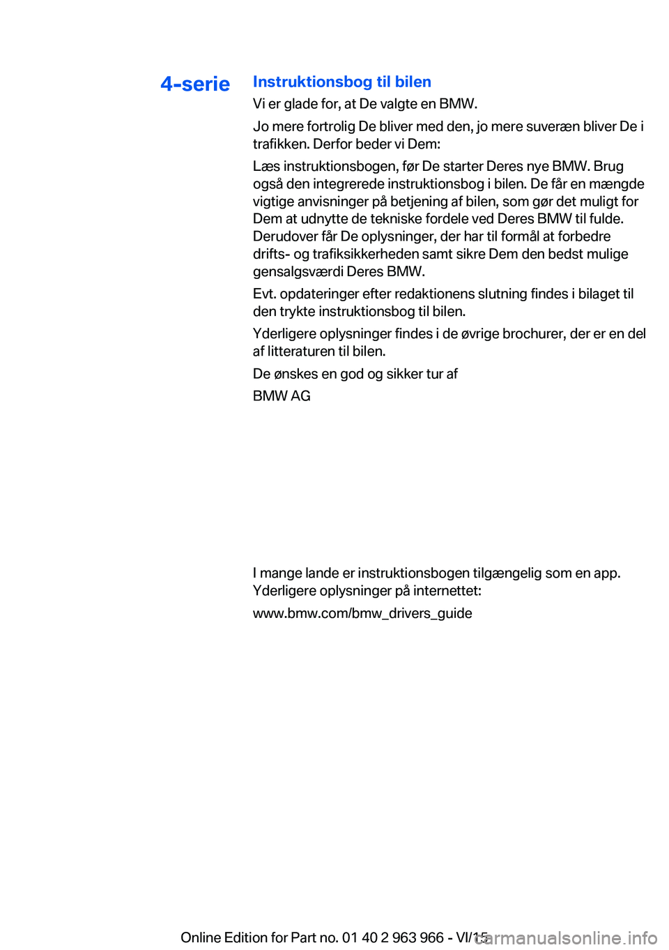 BMW 4 SERIES COUPE 2016 InstruktionsbØger (in Danish) 4-serieInstruktionsbog til bilenVi er glade for, at De valgte en BMW.
Jo mere fortrolig De bliver med den, jo mere suveræn bliver De i
trafikken. Derfor beder vi Dem:
Læs instruktionsbogen, før De BMW 4 SERIES COUPE 2016 InstruktionsbØger (in Danish) 4-serieInstruktionsbog til bilenVi er glade for, at De valgte en BMW.
Jo mere fortrolig De bliver med den, jo mere suveræn bliver De i
trafikken. Derfor beder vi Dem:
Læs instruktionsbogen, før De