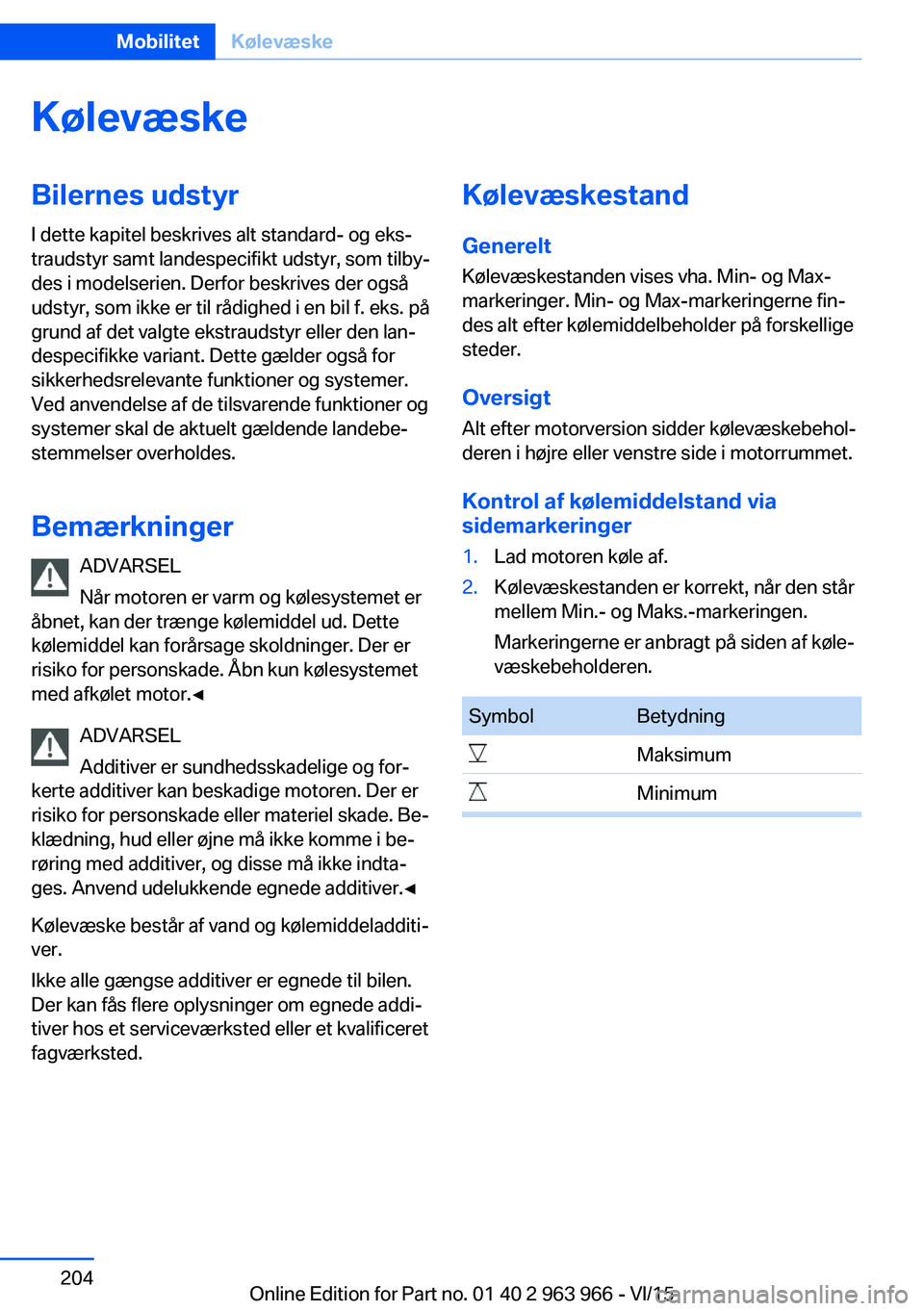 BMW 4 SERIES COUPE 2016  InstruktionsbØger (in Danish) KølevæskeBilernes udstyr
I dette kapitel beskrives alt standard- og eks‐
traudstyr samt landespecifikt udstyr, som tilby‐
des i modelserien. Derfor beskrives der også
udstyr, som ikke er til r