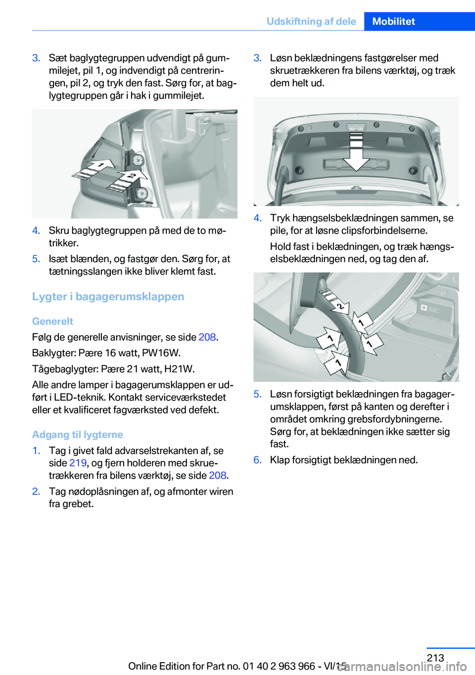 BMW 4 SERIES COUPE 2016  InstruktionsbØger (in Danish) 3.Sæt baglygtegruppen udvendigt på gum‐
milejet, pil 1, og indvendigt på centrerin‐
gen, pil 2, og tryk den fast. Sørg for, at bag‐
lygtegruppen går i hak i gummilejet.4.Skru baglygtegruppe