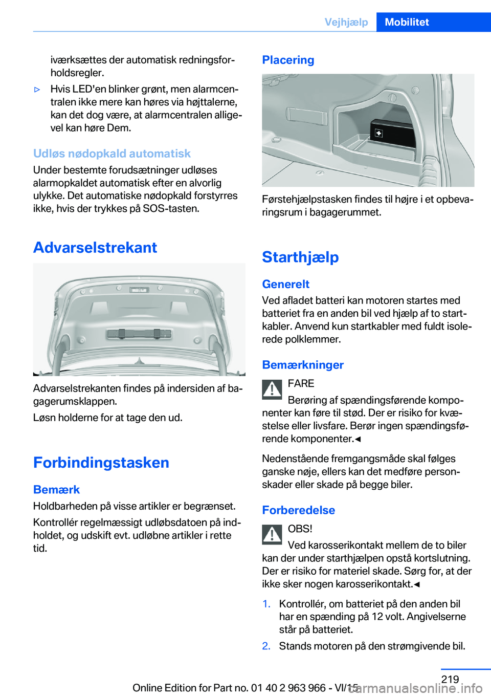 BMW 4 SERIES COUPE 2016  InstruktionsbØger (in Danish) iværksættes der automatisk redningsfor‐
holdsregler.▷Hvis LED'en blinker grønt, men alarmcen‐
tralen ikke mere kan høres via højttalerne,
kan det dog være, at alarmcentralen allige‐
