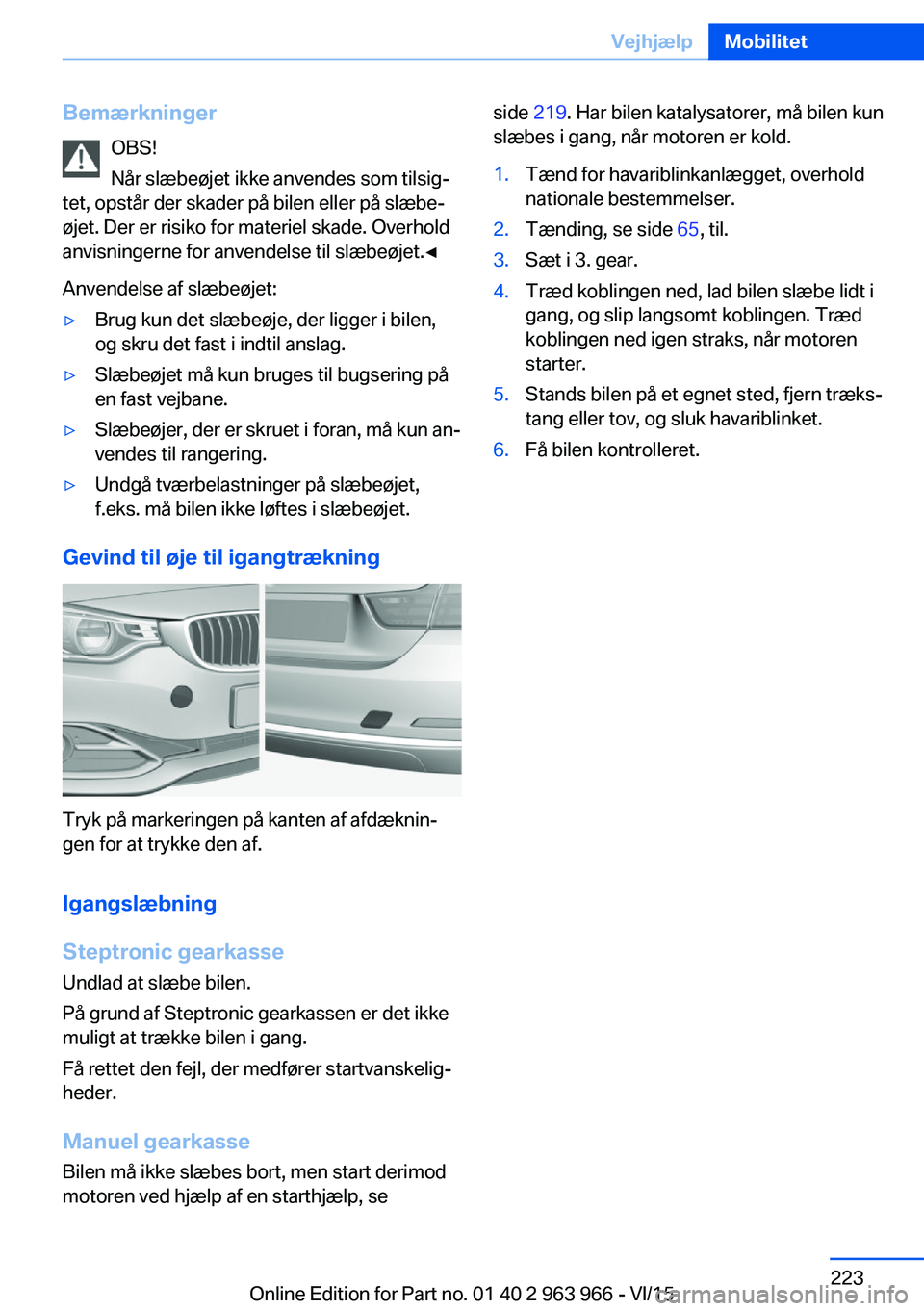 BMW 4 SERIES COUPE 2016  InstruktionsbØger (in Danish) BemærkningerOBS!
Når slæbeøjet ikke anvendes som tilsig‐
tet, opstår der skader på bilen eller på slæbe‐
øjet. Der er risiko for materiel skade. Overhold
anvisningerne for anvendelse til 