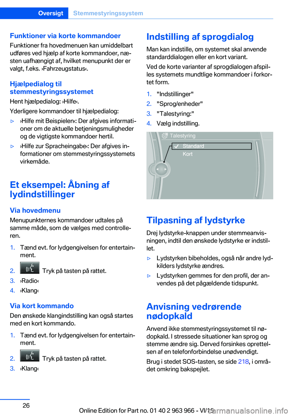 BMW 4 SERIES COUPE 2016  InstruktionsbØger (in Danish) Funktioner via korte kommandoerFunktioner fra hovedmenuen kan umiddelbart
udføres ved hjælp af korte kommandoer, næ‐
sten uafhængigt af, hvilket menupunkt der er
valgt, f.eks. ›Fahrzeugstatus�