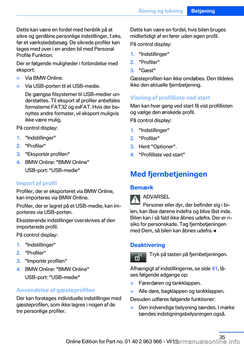 BMW 4 SERIES COUPE 2016  InstruktionsbØger (in Danish) Dette kan være en fordel med henblik på at
sikre og genåbne personlige indstillinger, f.eks.
før et værkstedsbesøg. De sikrede profiler kan
tages med over i en anden bil med Personal
Profile Fun