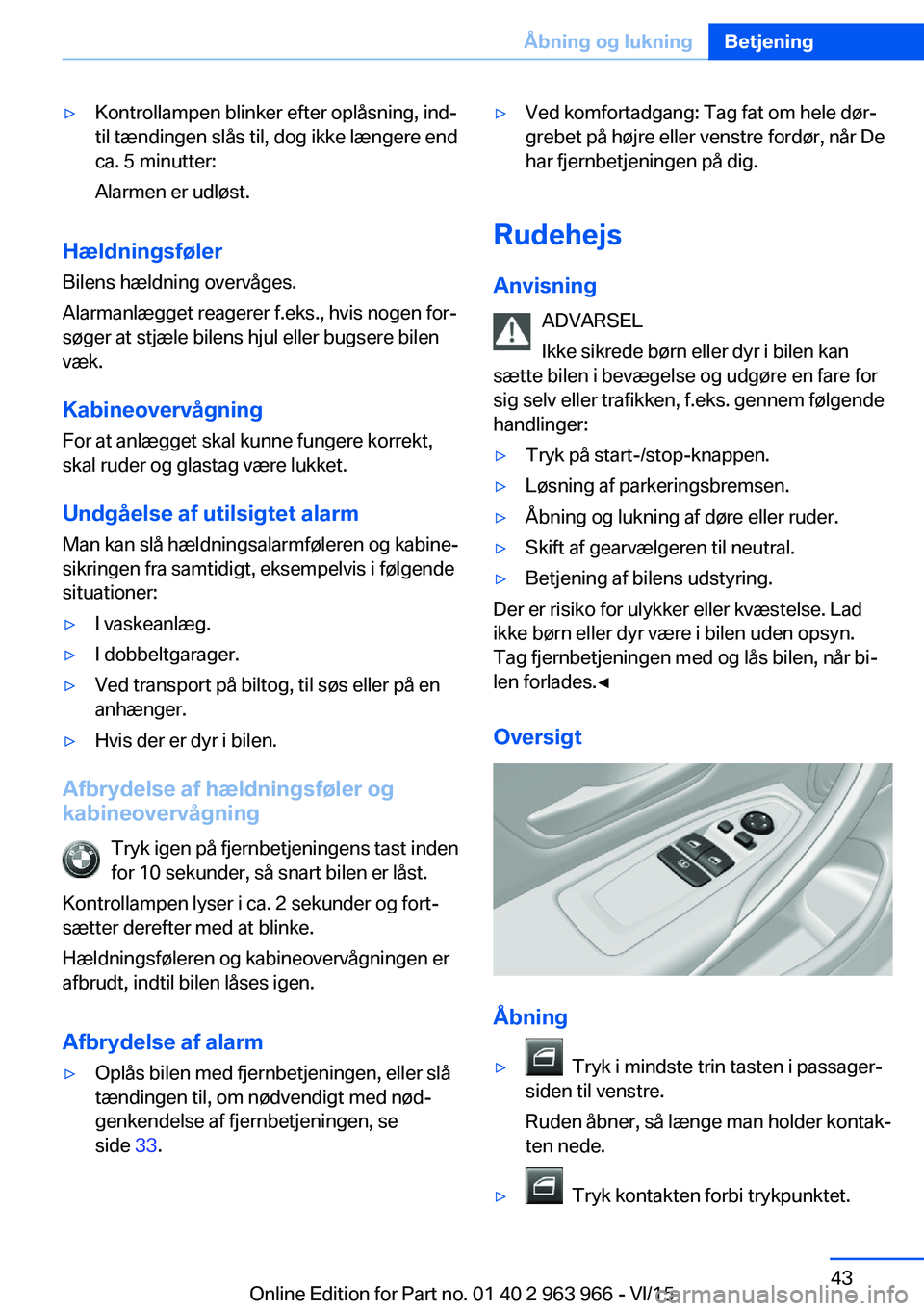 BMW 4 SERIES COUPE 2016 InstruktionsbØger (in Danish) ▷Kontrollampen blinker efter oplåsning, ind‐
til tændingen slås til, dog ikke længere end
ca. 5 minutter:
Alarmen er udløst.
Hældningsføler Bilens hældning overvåges.
Alarmanlægget reage BMW 4 SERIES COUPE 2016 InstruktionsbØger (in Danish) ▷Kontrollampen blinker efter oplåsning, ind‐
til tændingen slås til, dog ikke længere end
ca. 5 minutter:
Alarmen er udløst.
Hældningsføler Bilens hældning overvåges.
Alarmanlægget reage