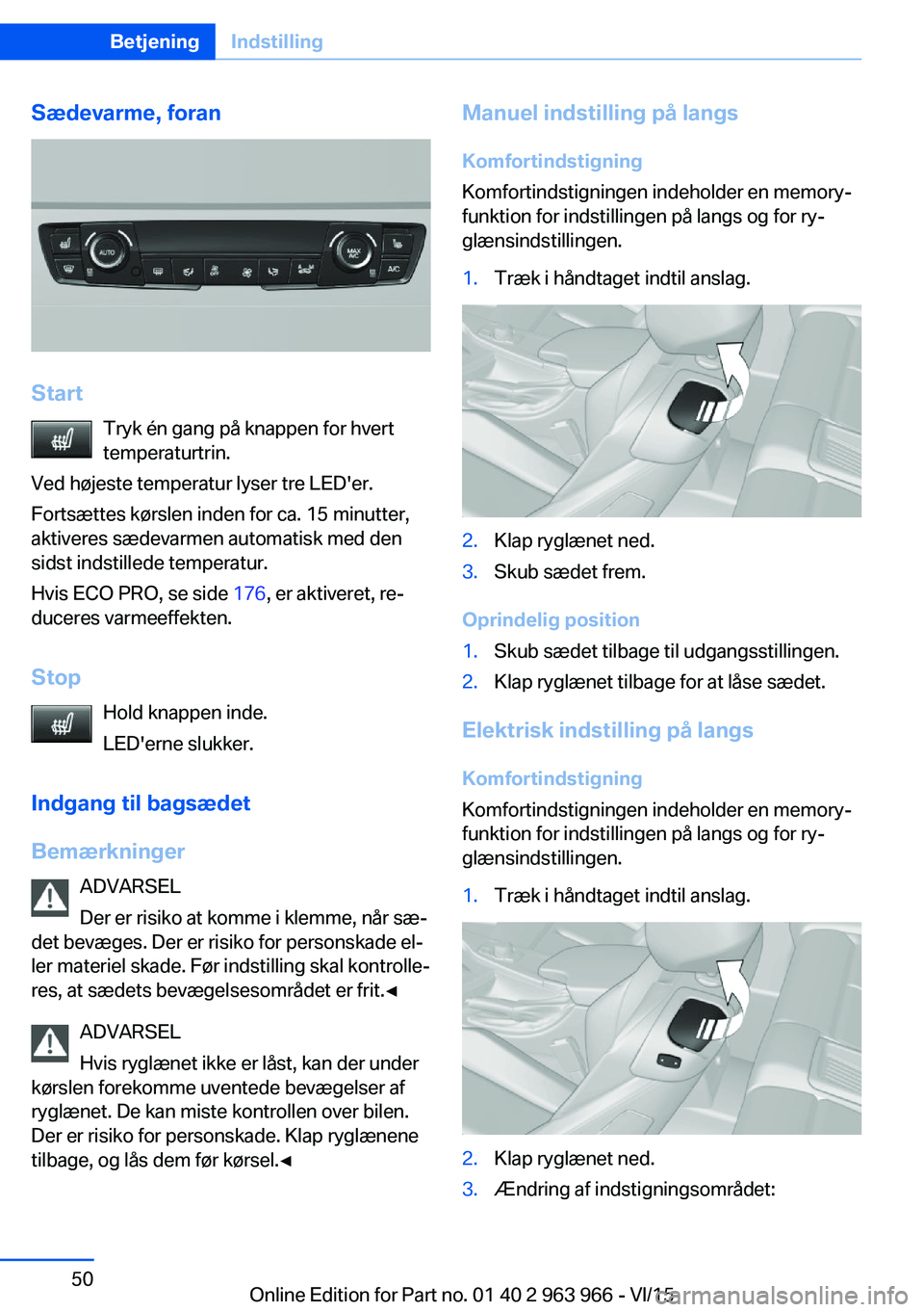 BMW 4 SERIES COUPE 2016 InstruktionsbØger (in Danish) Sædevarme, foran
StartTryk én gang på knappen for hvert
temperaturtrin.
Ved højeste temperatur lyser tre LED'er.
Fortsættes kørslen inden for ca. 15 minutter,
aktiveres sædevarmen automatis BMW 4 SERIES COUPE 2016 InstruktionsbØger (in Danish) Sædevarme, foran
StartTryk én gang på knappen for hvert
temperaturtrin.
Ved højeste temperatur lyser tre LED'er.
Fortsættes kørslen inden for ca. 15 minutter,
aktiveres sædevarmen automatis