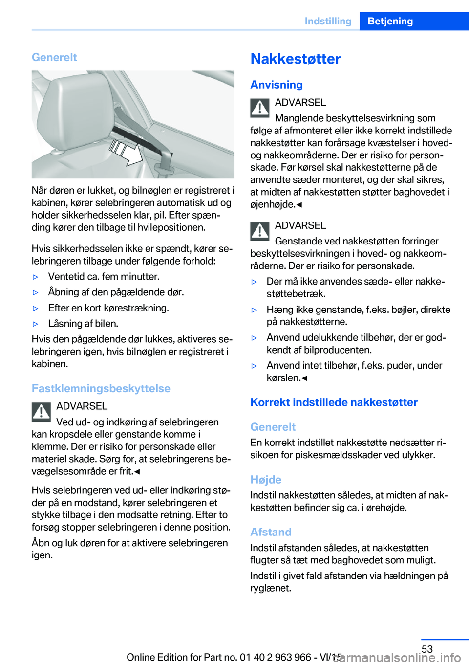 BMW 4 SERIES COUPE 2016  InstruktionsbØger (in Danish) Generelt
Når døren er lukket, og bilnøglen er registreret i
kabinen, kører selebringeren automatisk ud og
holder sikkerhedsselen klar, pil. Efter spæn‐
ding kører den tilbage til hvileposition