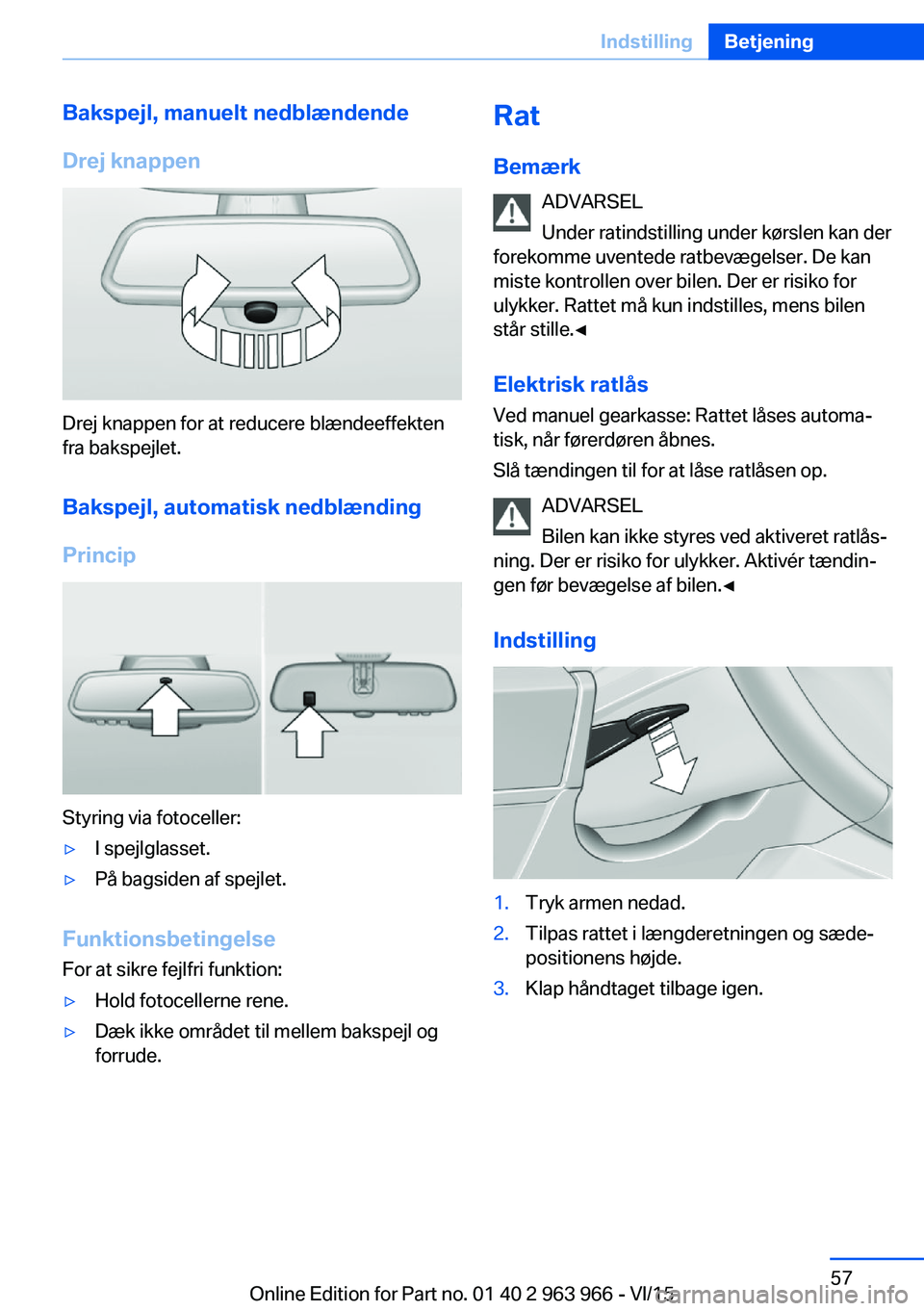 BMW 4 SERIES COUPE 2016  InstruktionsbØger (in Danish) Bakspejl, manuelt nedblændende
Drej knappen
Drej knappen for at reducere blændeeffekten
fra bakspejlet.
Bakspejl, automatisk nedblænding
Princip
Styring via fotoceller:
▷I spejlglasset.▷På bag