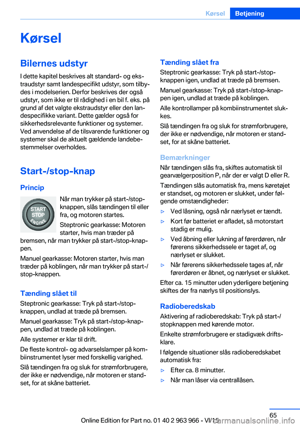 BMW 4 SERIES COUPE 2016 InstruktionsbØger (in Danish) KørselBilernes udstyrI dette kapitel beskrives alt standard- og eks‐
traudstyr samt landespecifikt udstyr, som tilby‐
des i modelserien. Derfor beskrives der også
udstyr, som ikke er til rådigh BMW 4 SERIES COUPE 2016 InstruktionsbØger (in Danish) KørselBilernes udstyrI dette kapitel beskrives alt standard- og eks‐
traudstyr samt landespecifikt udstyr, som tilby‐
des i modelserien. Derfor beskrives der også
udstyr, som ikke er til rådigh