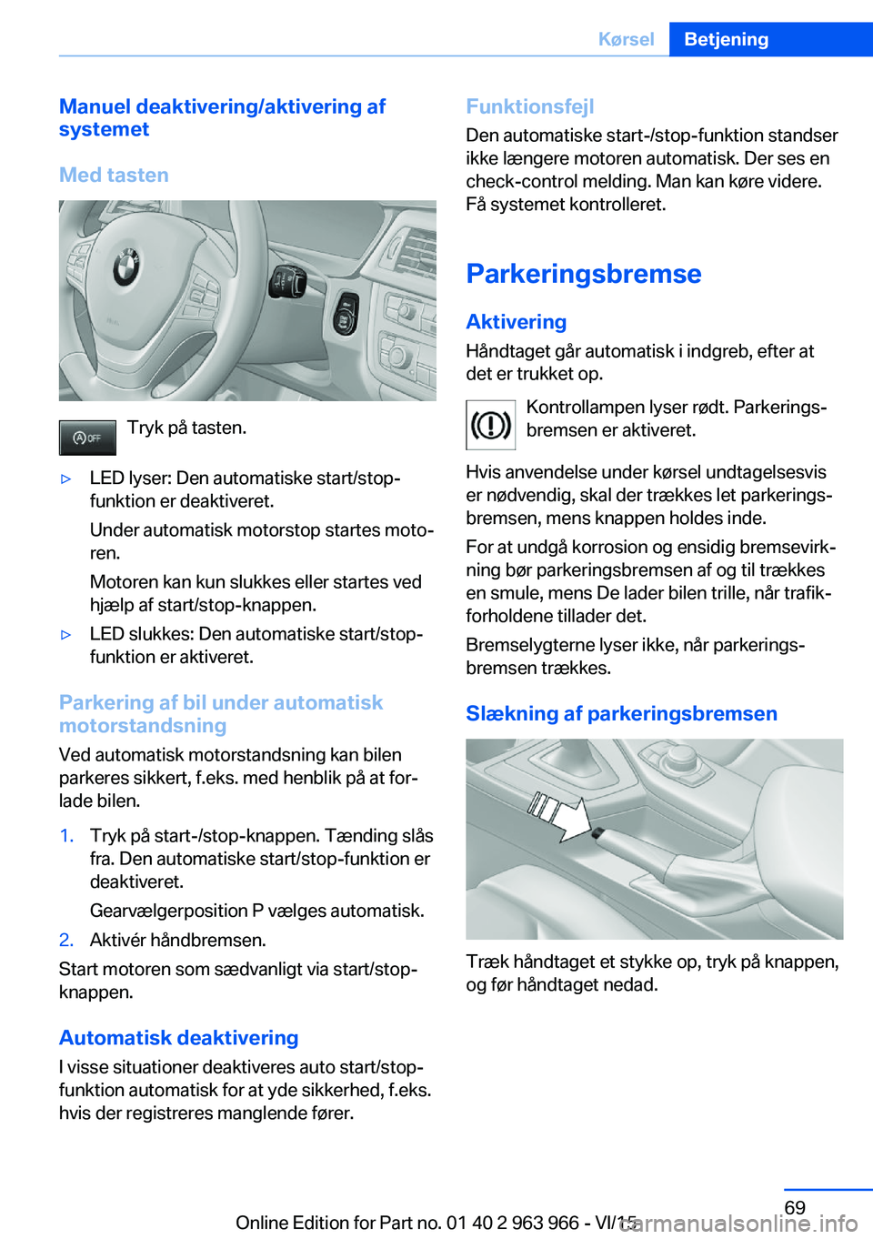 BMW 4 SERIES COUPE 2016 InstruktionsbØger (in Danish) Manuel deaktivering/aktivering af
systemet
Med tasten
Tryk på tasten.
▷LED lyser: Den automatiske start/stop-
funktion er deaktiveret.
Under automatisk motorstop startes moto‐
ren.
Motoren kan ku BMW 4 SERIES COUPE 2016 InstruktionsbØger (in Danish) Manuel deaktivering/aktivering af
systemet
Med tasten
Tryk på tasten.
▷LED lyser: Den automatiske start/stop-
funktion er deaktiveret.
Under automatisk motorstop startes moto‐
ren.
Motoren kan ku