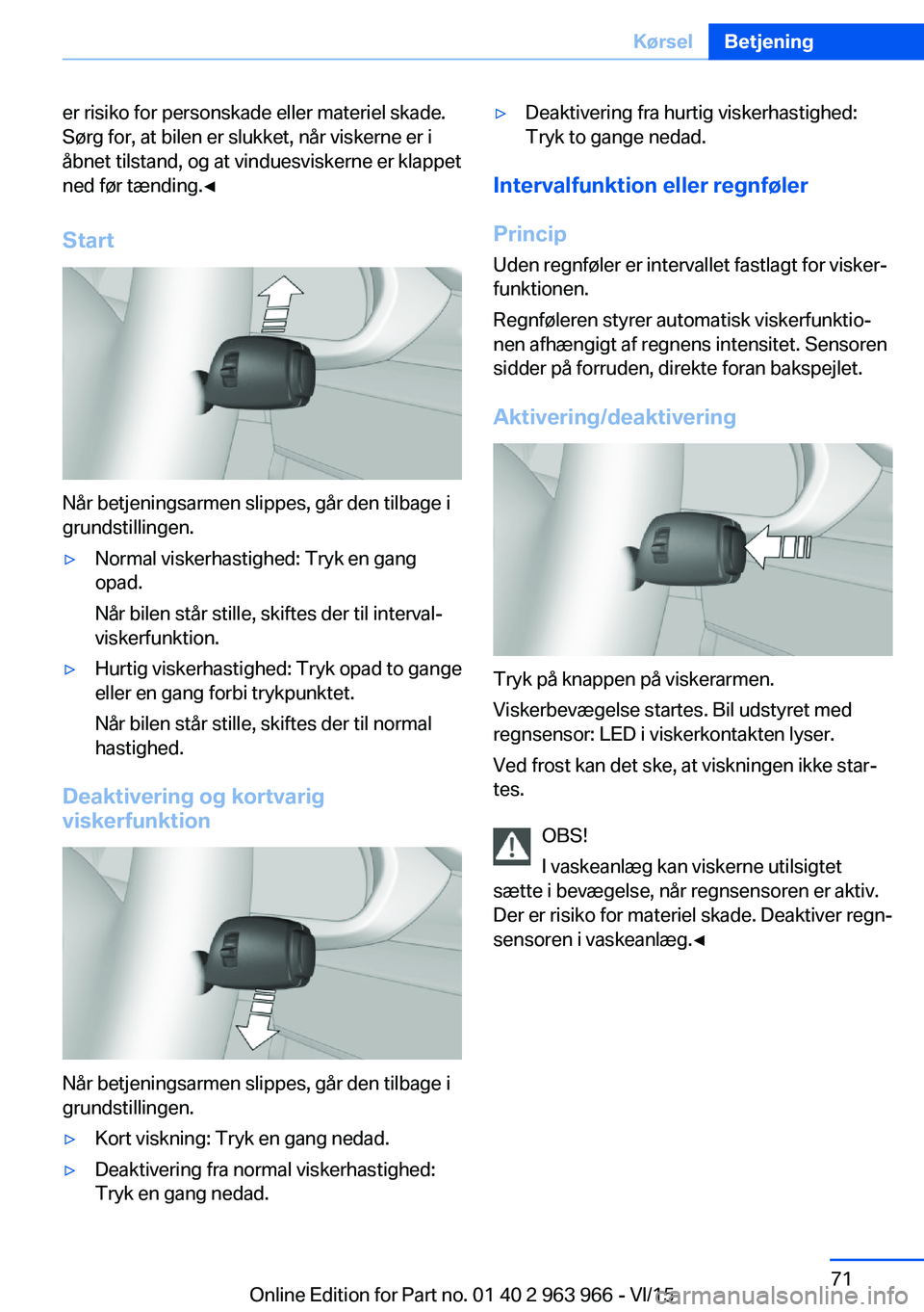 BMW 4 SERIES COUPE 2016 InstruktionsbØger (in Danish) er risiko for personskade eller materiel skade.
Sørg for, at bilen er slukket, når viskerne er i
åbnet tilstand, og at vinduesviskerne er klappet
ned før tænding.◀
Start
Når betjeningsarmen sl BMW 4 SERIES COUPE 2016 InstruktionsbØger (in Danish) er risiko for personskade eller materiel skade.
Sørg for, at bilen er slukket, når viskerne er i
åbnet tilstand, og at vinduesviskerne er klappet
ned før tænding.◀
Start
Når betjeningsarmen sl