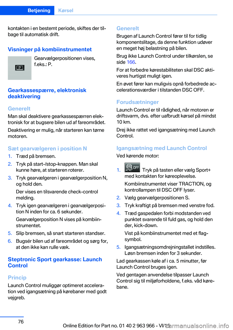 BMW 4 SERIES COUPE 2016 InstruktionsbØger (in Danish) kontakten i en bestemt periode, skiftes der til‐
bage til automatisk drift.
Visninger på kombiinstrumentet Gearvælgerpositionen vises,
f.eks.: P.
Gearkassespærre, elektronisk deaktivering
Generel BMW 4 SERIES COUPE 2016 InstruktionsbØger (in Danish) kontakten i en bestemt periode, skiftes der til‐
bage til automatisk drift.
Visninger på kombiinstrumentet Gearvælgerpositionen vises,
f.eks.: P.
Gearkassespærre, elektronisk deaktivering
Generel