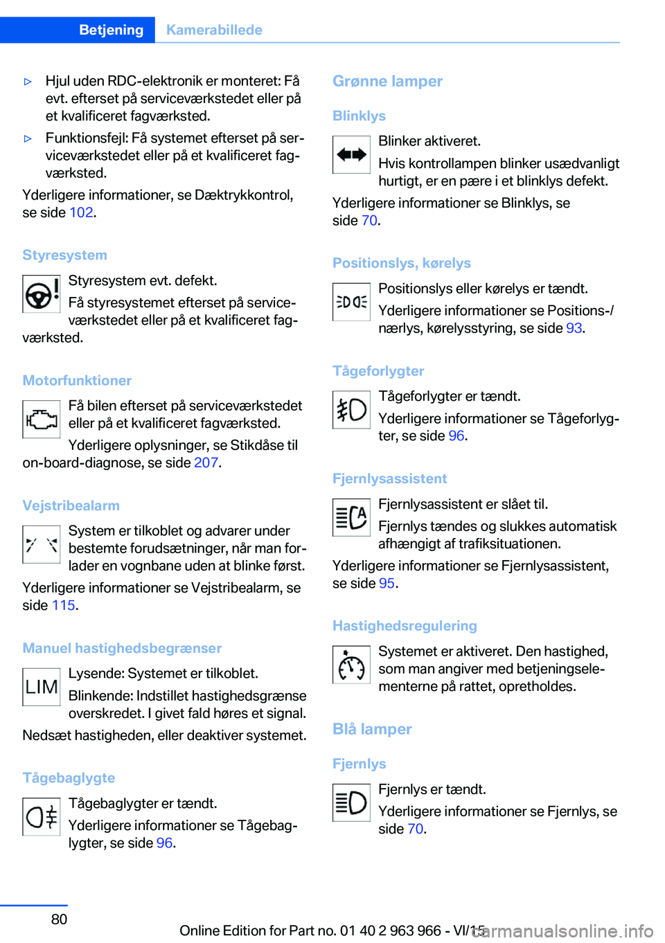 BMW 4 SERIES COUPE 2016  InstruktionsbØger (in Danish) ▷Hjul uden RDC-elektronik er monteret: Få
evt. efterset på serviceværkstedet eller på
et kvalificeret fagværksted.▷Funktionsfejl: Få systemet efterset på ser‐
viceværkstedet eller på et