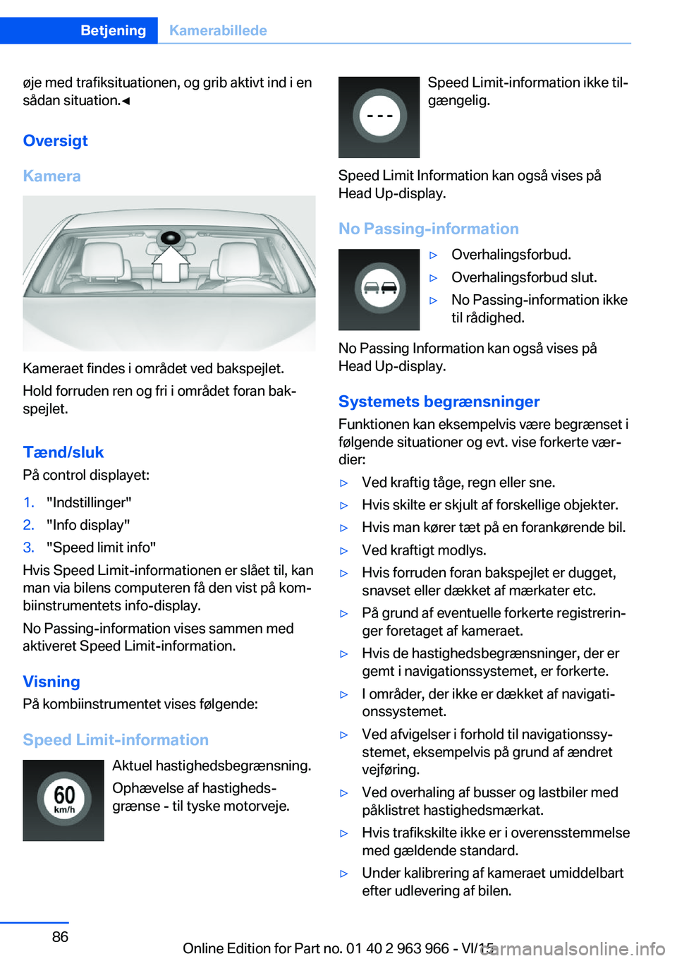BMW 4 SERIES COUPE 2016 InstruktionsbØger (in Danish) øje med trafiksituationen, og grib aktivt ind i en
sådan situation.◀
Oversigt
Kamera
Kameraet findes i området ved bakspejlet.
Hold forruden ren og fri i området foran bak‐
spejlet.
Tænd/sluk BMW 4 SERIES COUPE 2016 InstruktionsbØger (in Danish) øje med trafiksituationen, og grib aktivt ind i en
sådan situation.◀
Oversigt
Kamera
Kameraet findes i området ved bakspejlet.
Hold forruden ren og fri i området foran bak‐
spejlet.
Tænd/sluk