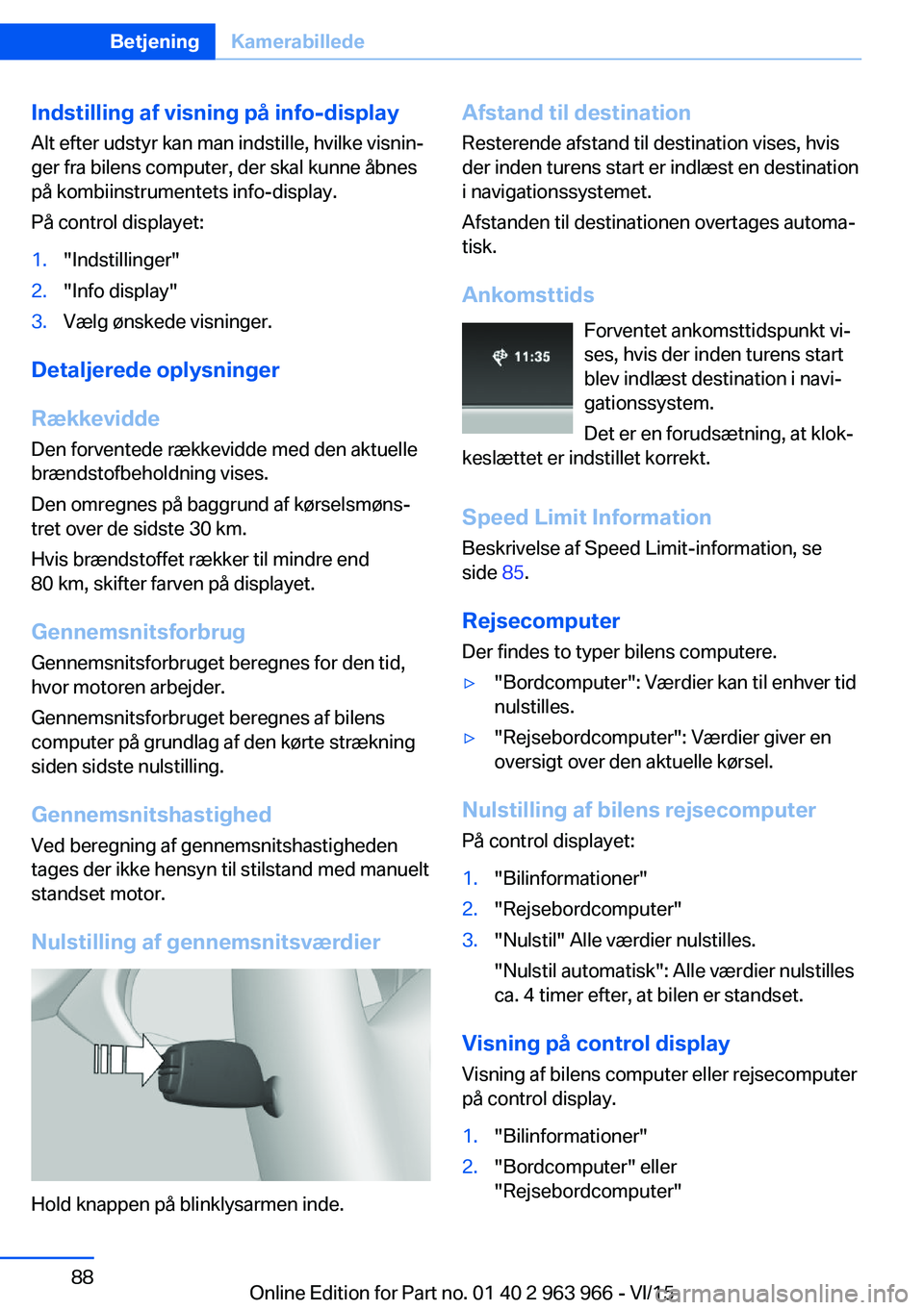 BMW 4 SERIES COUPE 2016  InstruktionsbØger (in Danish) Indstilling af visning på info-displayAlt efter udstyr kan man indstille, hvilke visnin‐
ger fra bilens computer, der skal kunne åbnes
på kombiinstrumentets info-display.
På control displayet:1.