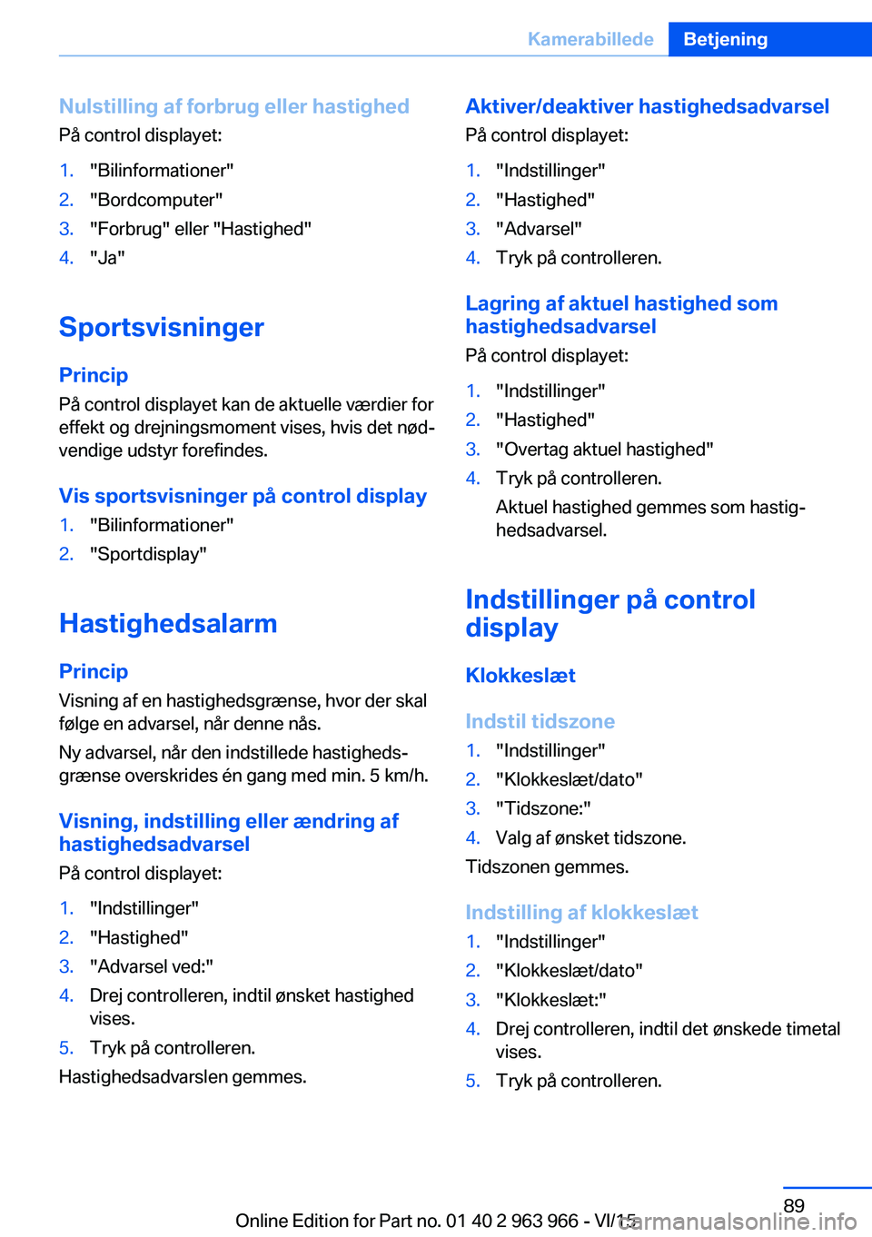 BMW 4 SERIES COUPE 2016  InstruktionsbØger (in Danish) Nulstilling af forbrug eller hastighedPå control displayet:1."Bilinformationer"2."Bordcomputer"3."Forbrug" eller "Hastighed"4."Ja"
Sportsvisninger
Princip
På 