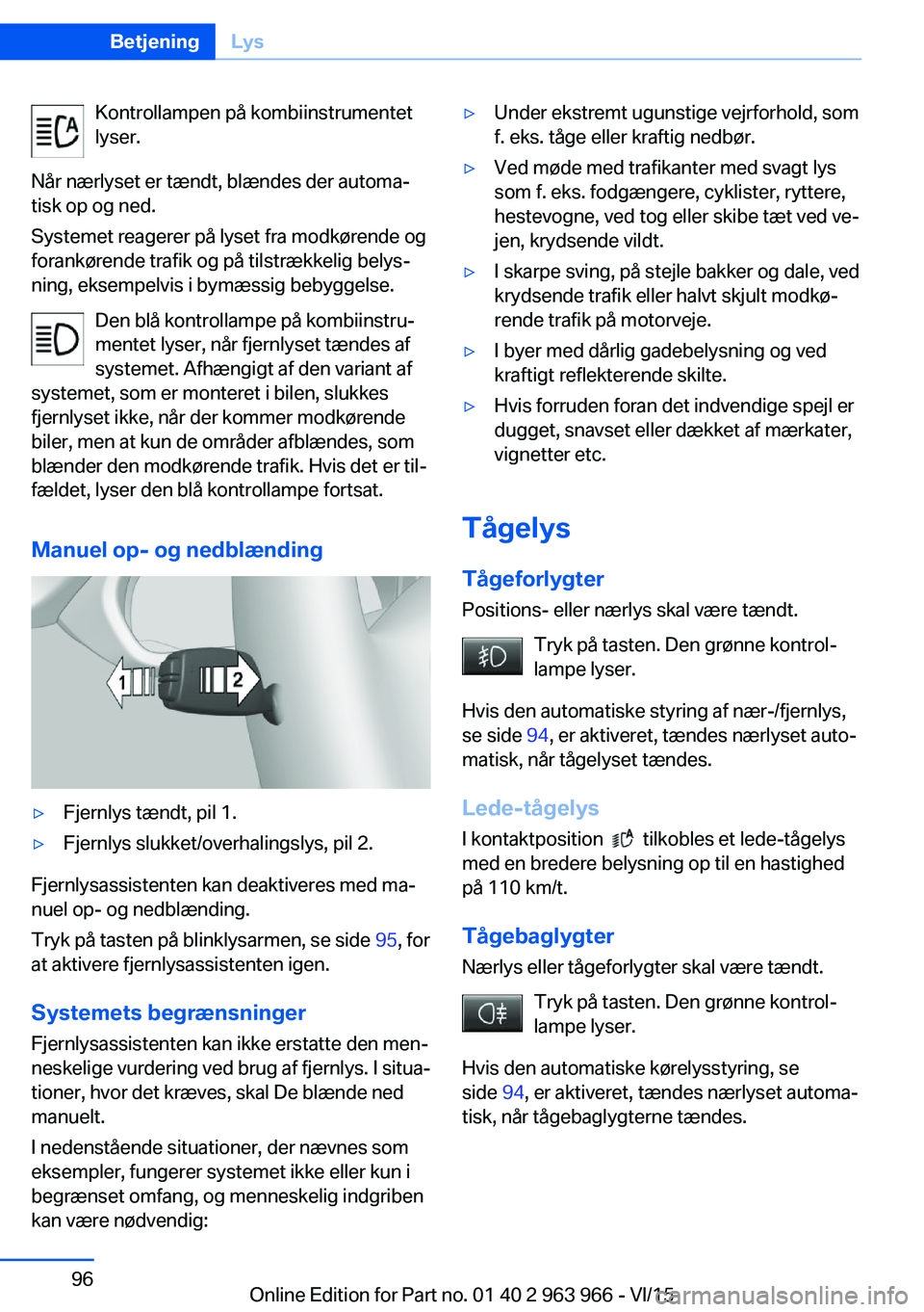 BMW 4 SERIES COUPE 2016  InstruktionsbØger (in Danish) Kontrollampen på kombiinstrumentet
lyser.
Når nærlyset er tændt, blændes der automa‐
tisk op og ned.
Systemet reagerer på lyset fra modkørende og
forankørende trafik og på tilstrækkelig be