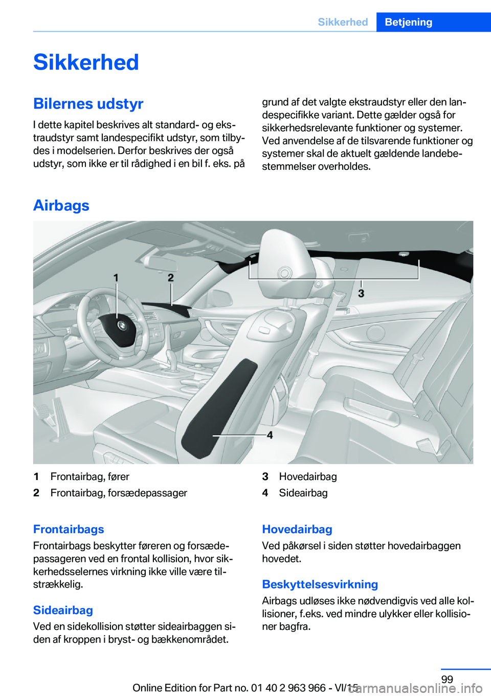 BMW 4 SERIES COUPE 2016  InstruktionsbØger (in Danish) SikkerhedBilernes udstyrI dette kapitel beskrives alt standard- og eks‐
traudstyr samt landespecifikt udstyr, som tilby‐
des i modelserien. Derfor beskrives der også
udstyr, som ikke er til rådi