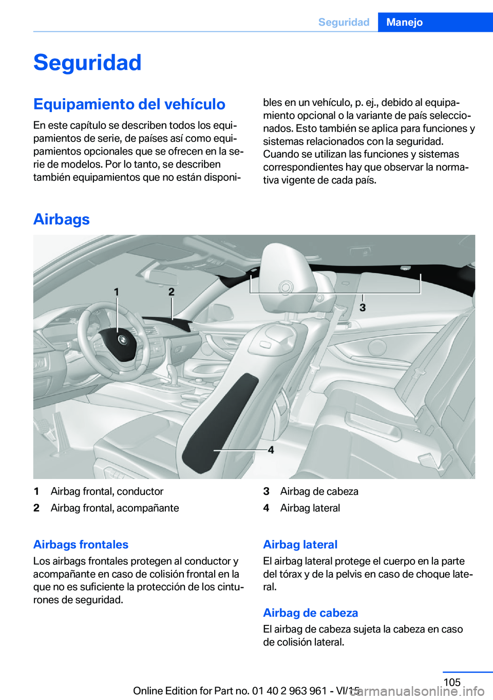 BMW 4 SERIES COUPE 2016  Manuales de Empleo (in Spanish) SeguridadEquipamiento del vehículoEn este capítulo se describen todos los equi‐
pamientos de serie, de países así como equi‐
pamientos opcionales que se ofrecen en la se‐
rie de modelos. Por