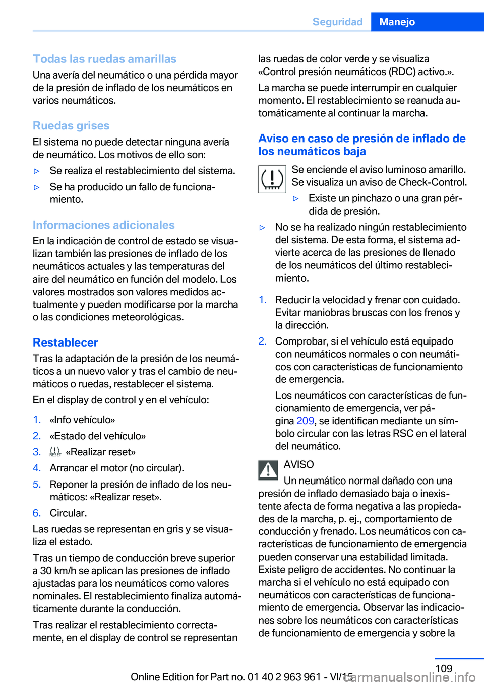 BMW 4 SERIES COUPE 2016  Manuales de Empleo (in Spanish) Todas las ruedas amarillas
Una avería del neumático o una pérdida mayor
de la presión de inflado de los neumáticos en
varios neumáticos.
Ruedas grisesEl sistema no puede detectar ninguna avería
