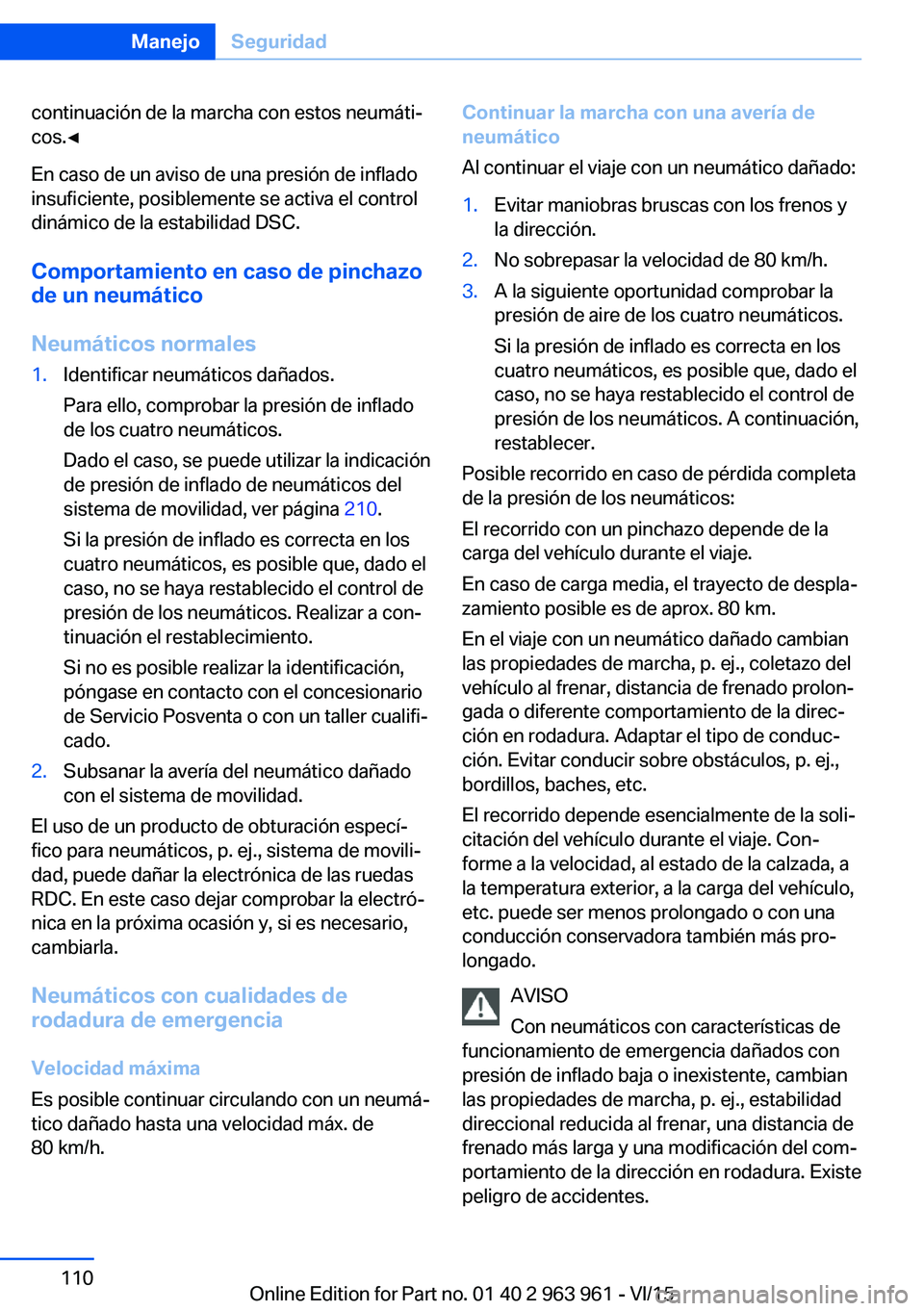 BMW 4 SERIES COUPE 2016  Manuales de Empleo (in Spanish) continuación de la marcha con estos neumáti‐
cos.◀
En caso de un aviso de una presión de inflado
insuficiente, posiblemente se activa el control
dinámico de la estabilidad DSC.
Comportamiento 