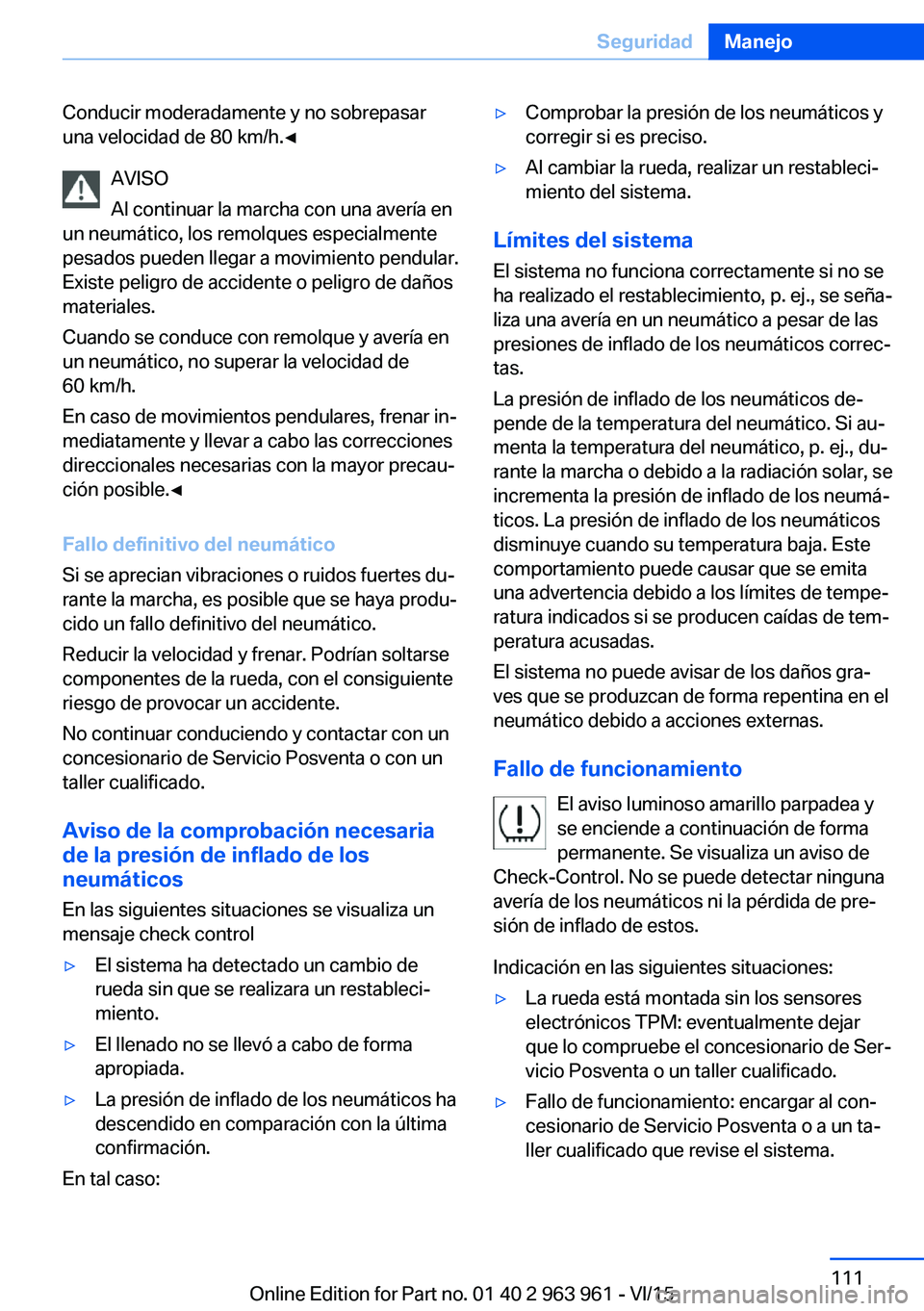 BMW 4 SERIES COUPE 2016  Manuales de Empleo (in Spanish) Conducir moderadamente y no sobrepasar
una velocidad de 80 km/h.◀
AVISO
Al continuar la marcha con una avería en
un neumático, los remolques especialmente
pesados pueden llegar a movimiento pendul