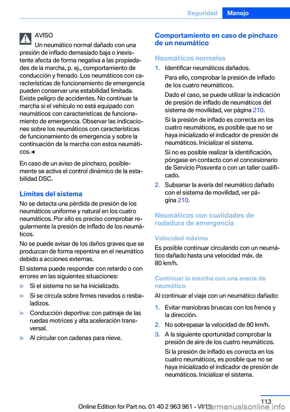 BMW 4 SERIES COUPE 2016  Manuales de Empleo (in Spanish) AVISO
Un neumático normal dañado con una
presión de inflado demasiado baja o inexis‐
tente afecta de forma negativa a las propieda‐
des de la marcha, p. ej., comportamiento de
conducción y fre