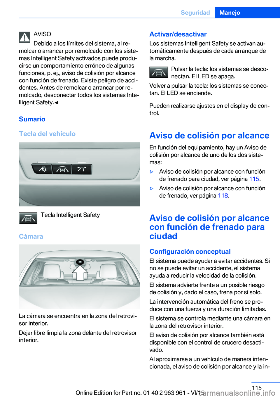 BMW 4 SERIES COUPE 2016  Manuales de Empleo (in Spanish) AVISO
Debido a los límites del sistema, al re‐
molcar o arrancar por remolcado con los siste‐
mas Intelligent Safety activados puede produ‐
cirse un comportamiento erróneo de algunas
funciones