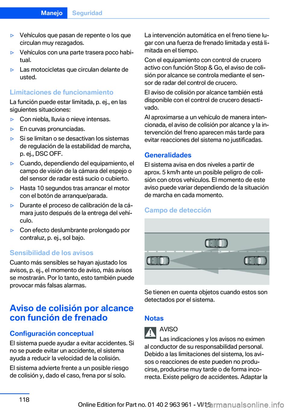 BMW 4 SERIES COUPE 2016  Manuales de Empleo (in Spanish) ▷Vehículos que pasan de repente o los que
circulan muy rezagados.▷Vehículos con una parte trasera poco habi‐
tual.▷Las motocicletas que circulan delante de
usted.
Limitaciones de funcionamie