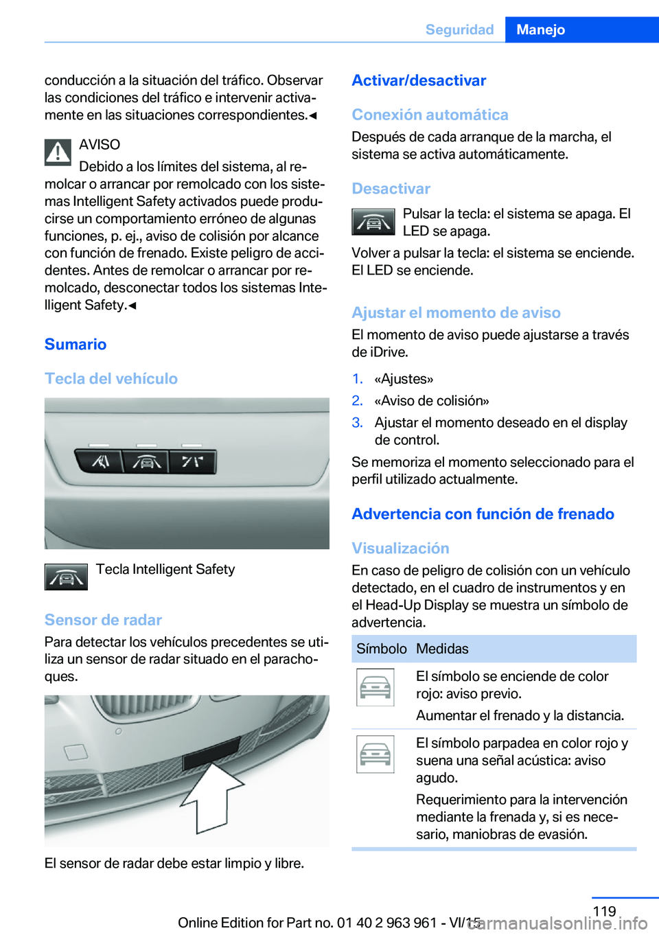 BMW 4 SERIES COUPE 2016  Manuales de Empleo (in Spanish) conducción a la situación del tráfico. Observar
las condiciones del tráfico e intervenir activa‐
mente en las situaciones correspondientes.◀
AVISO
Debido a los límites del sistema, al re‐
m