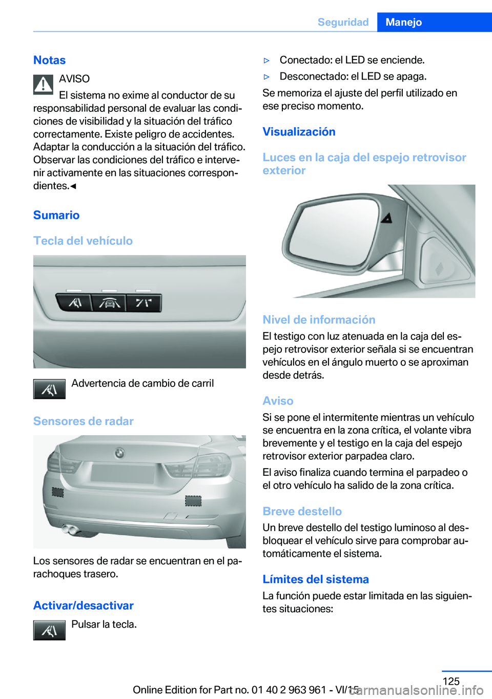 BMW 4 SERIES COUPE 2016  Manuales de Empleo (in Spanish) NotasAVISO
El sistema no exime al conductor de su
responsabilidad personal de evaluar las condi‐
ciones de visibilidad y la situación del tráfico
correctamente. Existe peligro de accidentes.
Adapt
