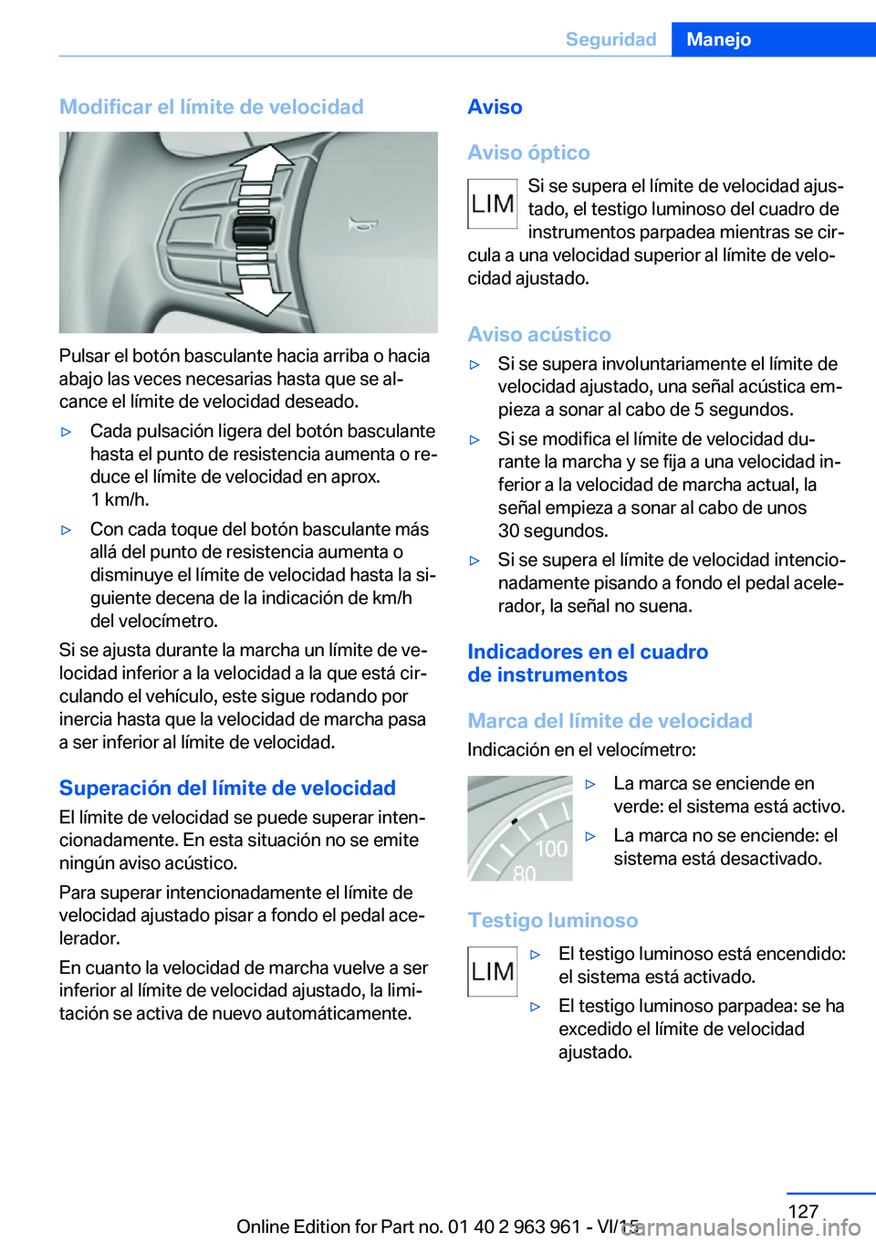 BMW 4 SERIES COUPE 2016  Manuales de Empleo (in Spanish) Modificar el límite de velocidad
Pulsar el botón basculante hacia arriba o hacia
abajo las veces necesarias hasta que se al‐
cance el límite de velocidad deseado.
▷Cada pulsación ligera del bo