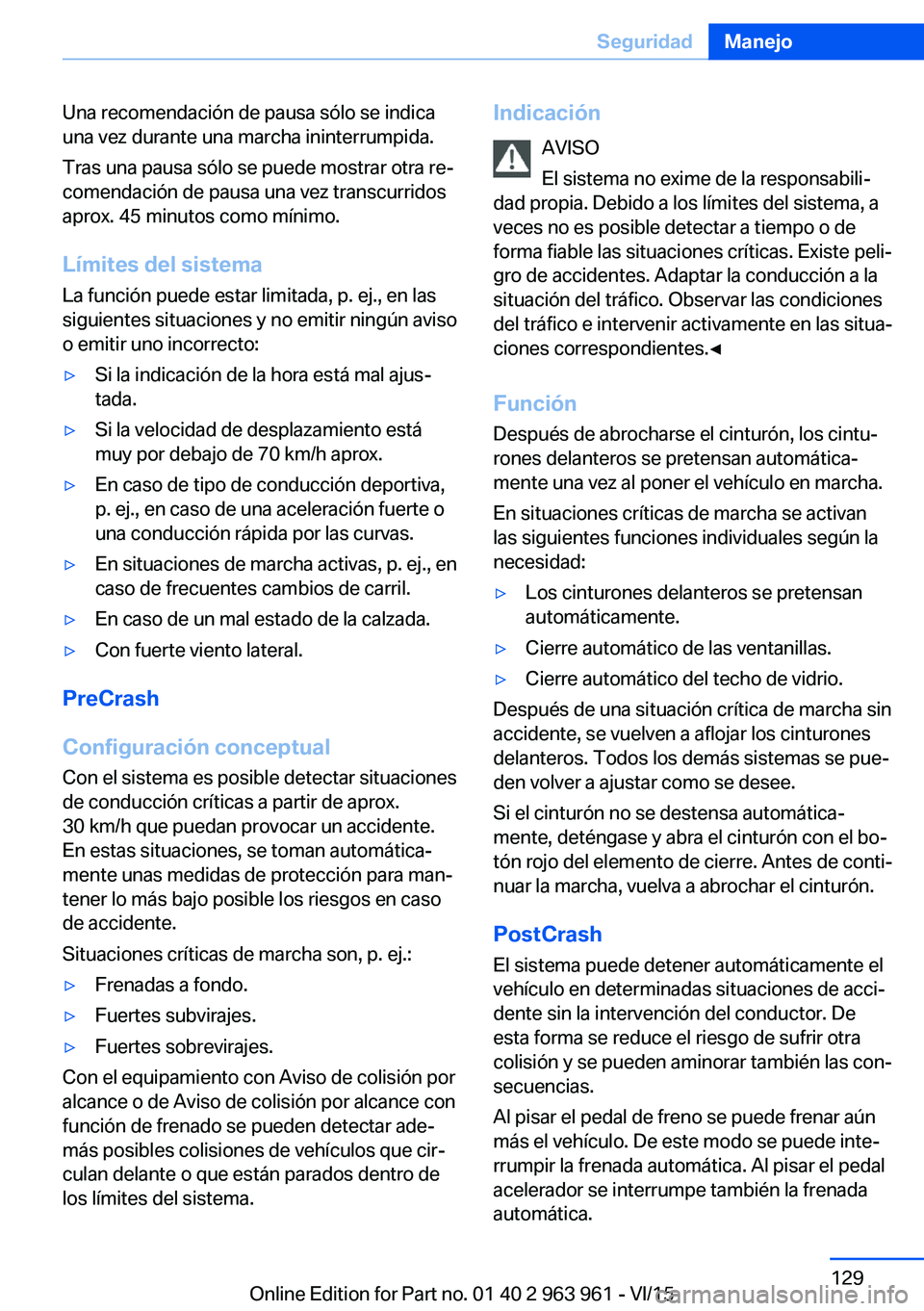 BMW 4 SERIES COUPE 2016  Manuales de Empleo (in Spanish) Una recomendación de pausa sólo se indica
una vez durante una marcha ininterrumpida.
Tras una pausa sólo se puede mostrar otra re‐
comendación de pausa una vez transcurridos
aprox. 45 minutos co