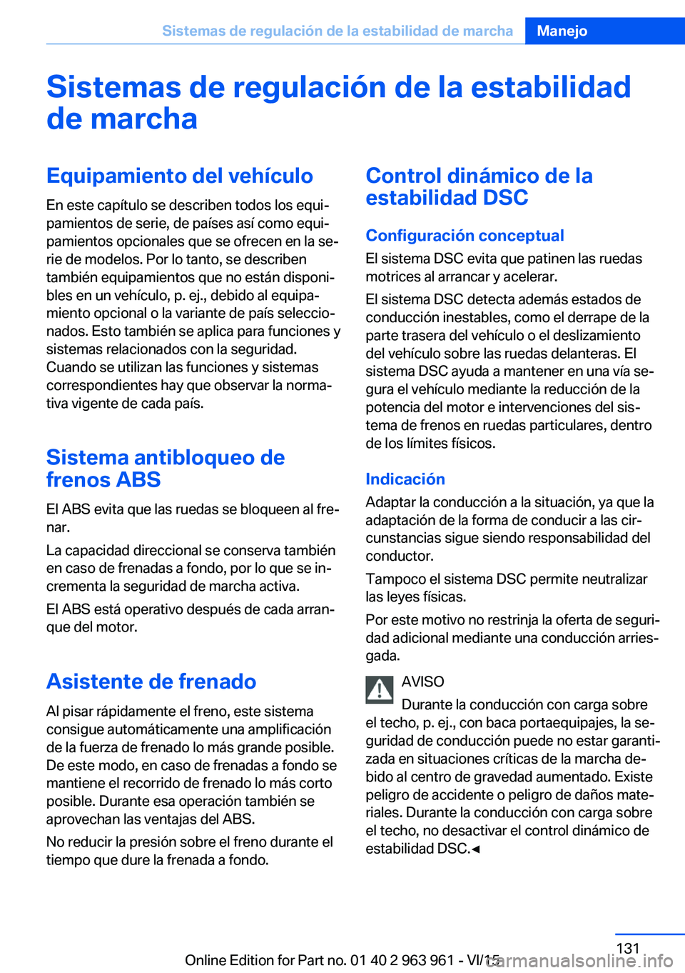 BMW 4 SERIES COUPE 2016 Manuales de Empleo (in Spanish) Sistemas de regulación de la estabilidad
de marchaEquipamiento del vehículo
En este capítulo se describen todos los equi‐
pamientos de serie, de países así como equi‐
pamientos opcionales que BMW 4 SERIES COUPE 2016 Manuales de Empleo (in Spanish) Sistemas de regulación de la estabilidad
de marchaEquipamiento del vehículo
En este capítulo se describen todos los equi‐
pamientos de serie, de países así como equi‐
pamientos opcionales que